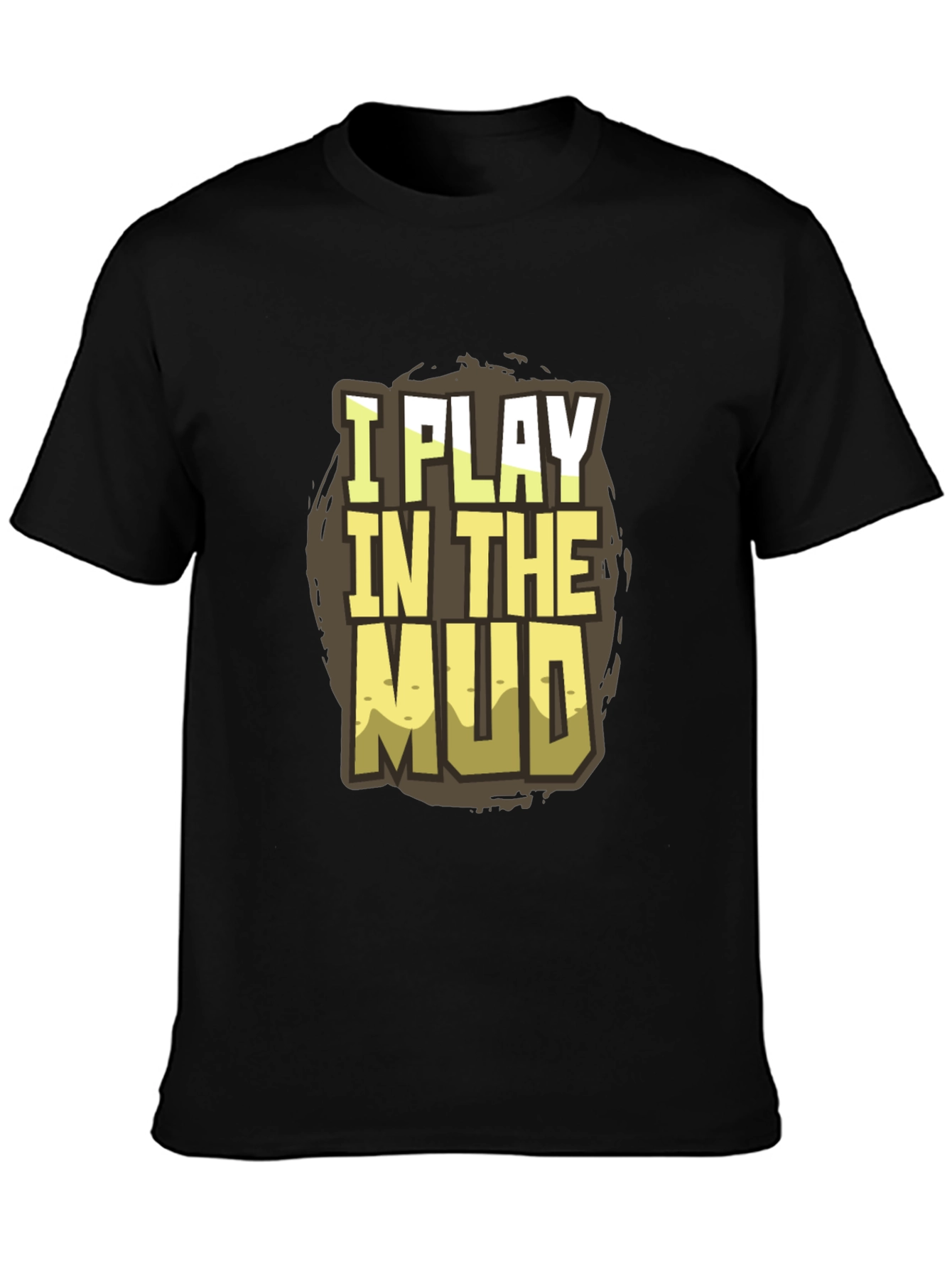 Black I Play in the Mud T-Shirt - Fun Graphic Tee view 3