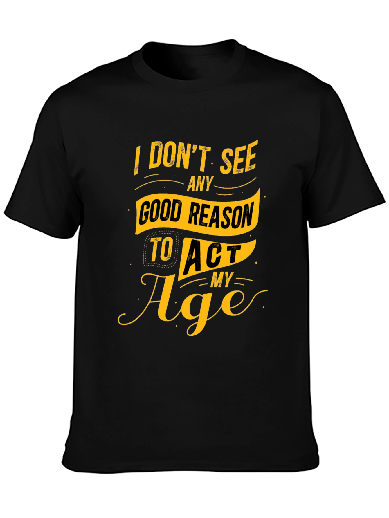 Black Funny Slogan Graphic Tee - I Don't See Any Good Reason to Act My Age view 3