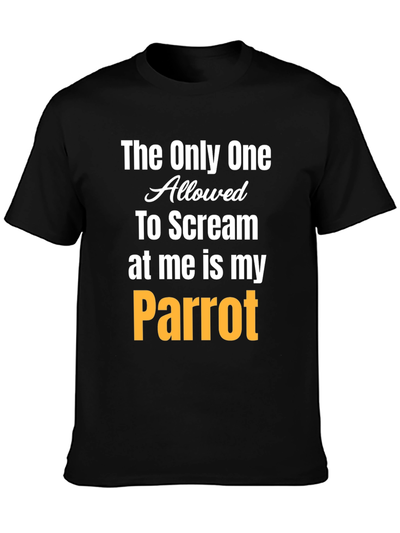 The Only One Allowed To Scream at Me Is My Parrot T-Shirt - 3