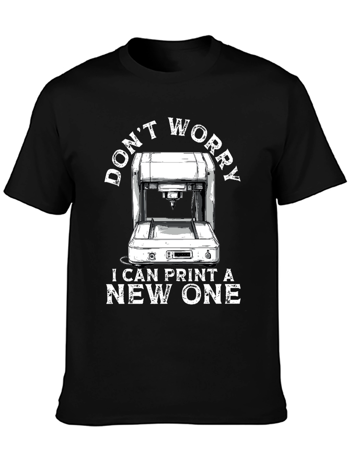 Black 3D Printer T-Shirt - Don't Worry I Can Print A New One view 3
