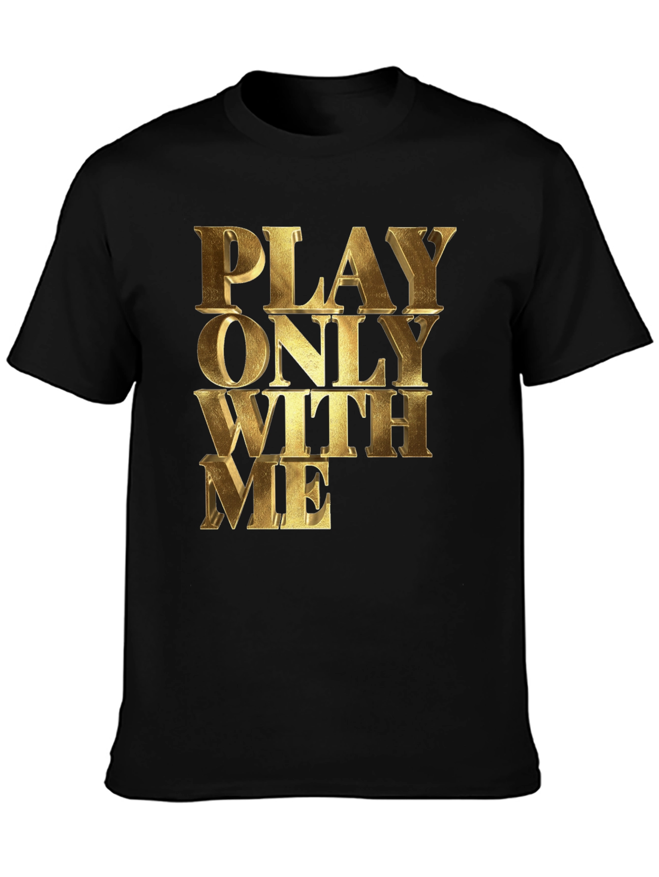 Black Play Only With Me Gold Text Black T-Shirt view 3