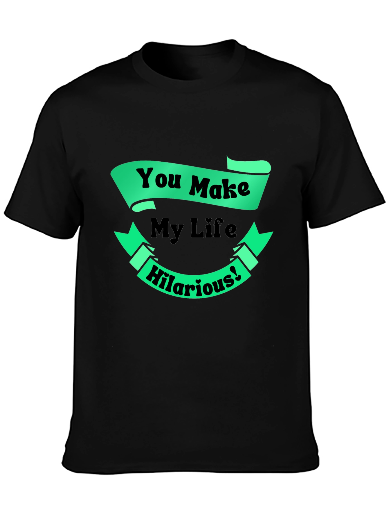 Black Funny You Make My Life Hilarious Graphic T-Shirt view 3