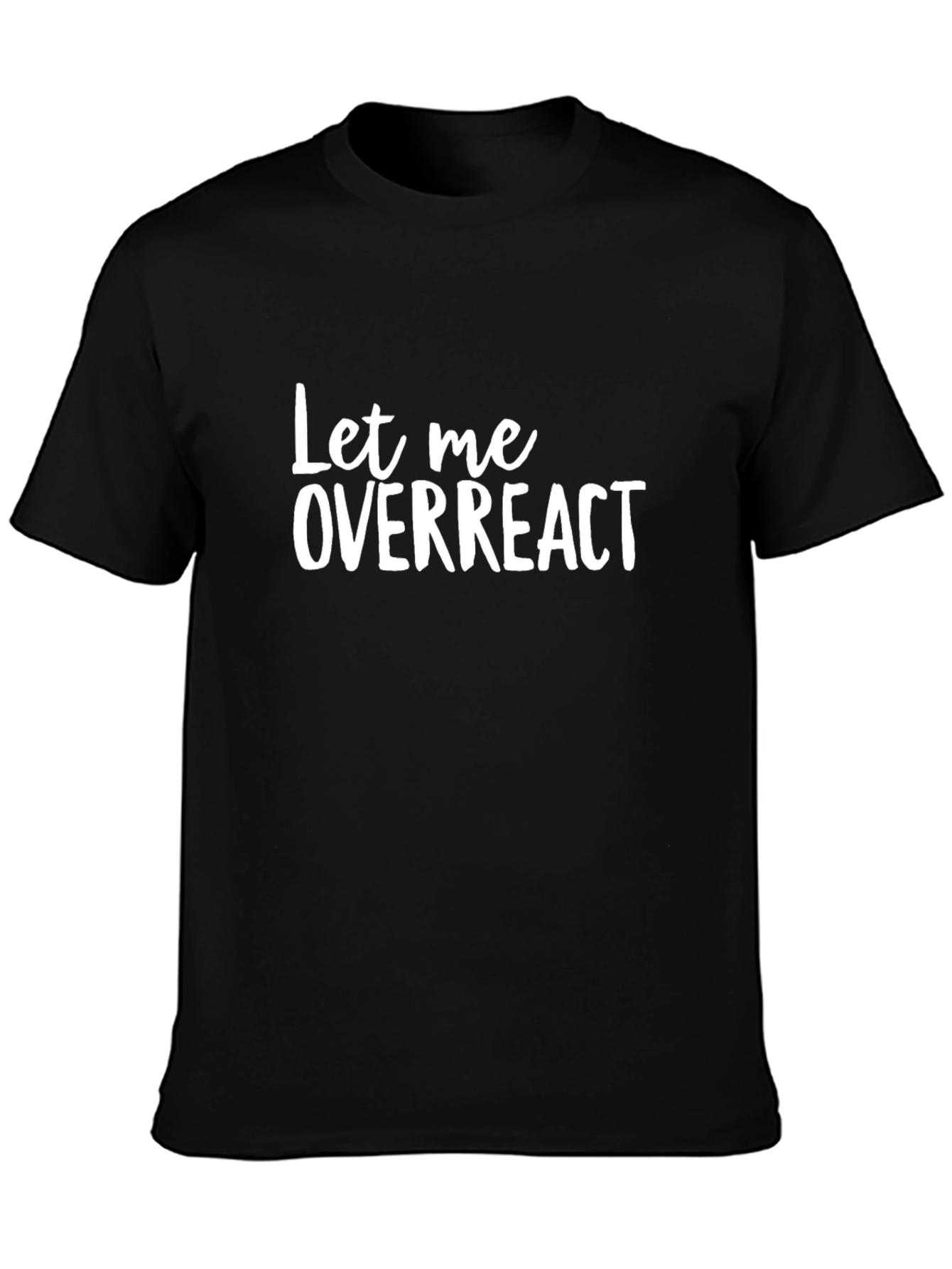 Black Let Me Overreact T-Shirt - Funny Sarcastic Tee view 3