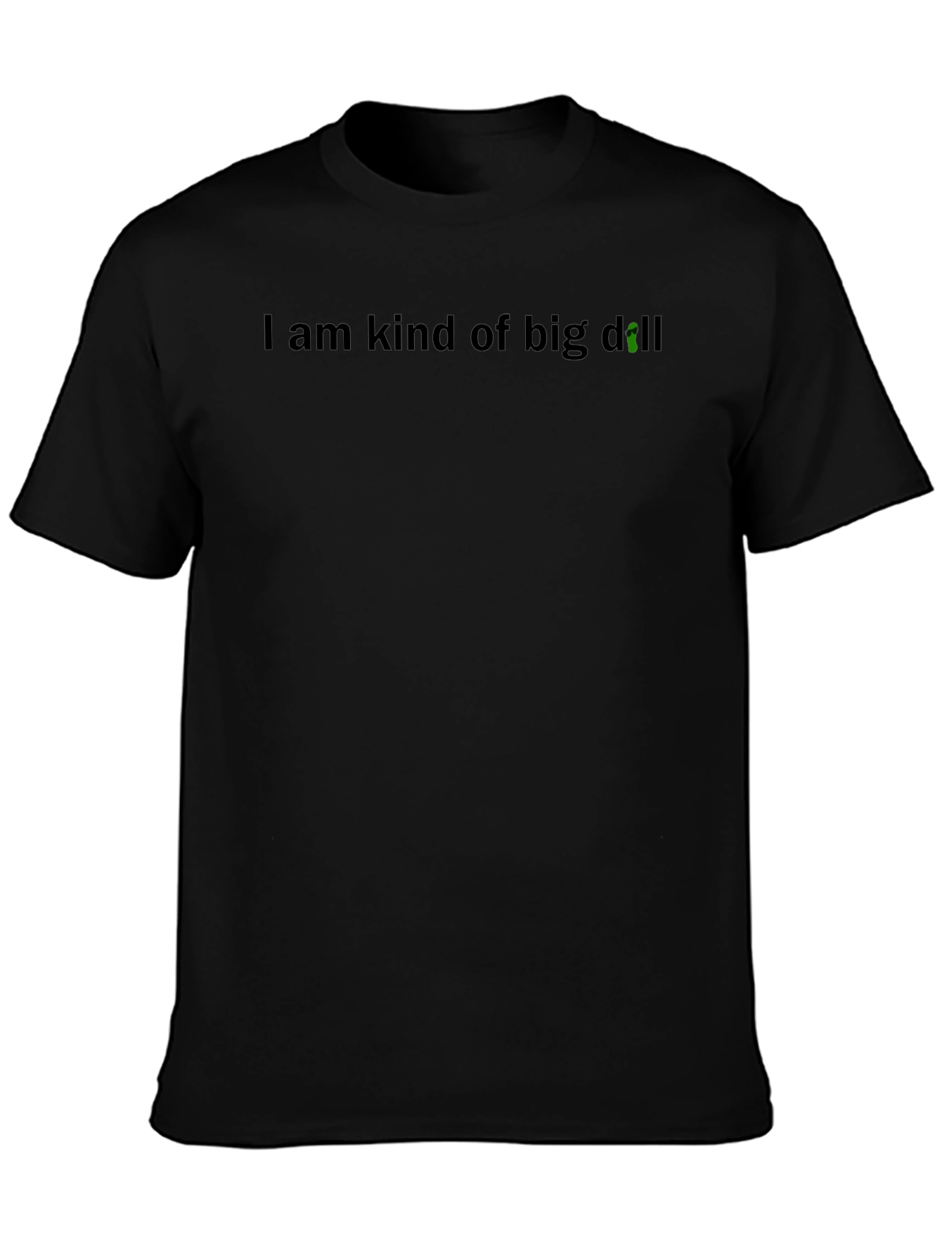 Black I Am Kind of Big Dill T-Shirt view 3