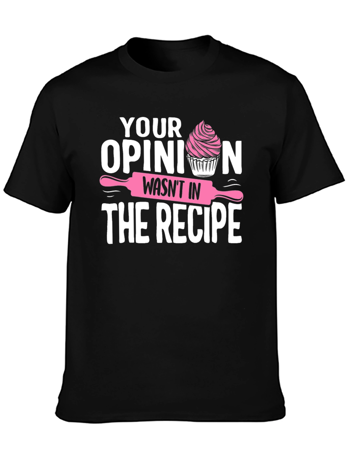 Black Funny Baking T-Shirt: Your Opinion Wasn't in the Recipe view 3