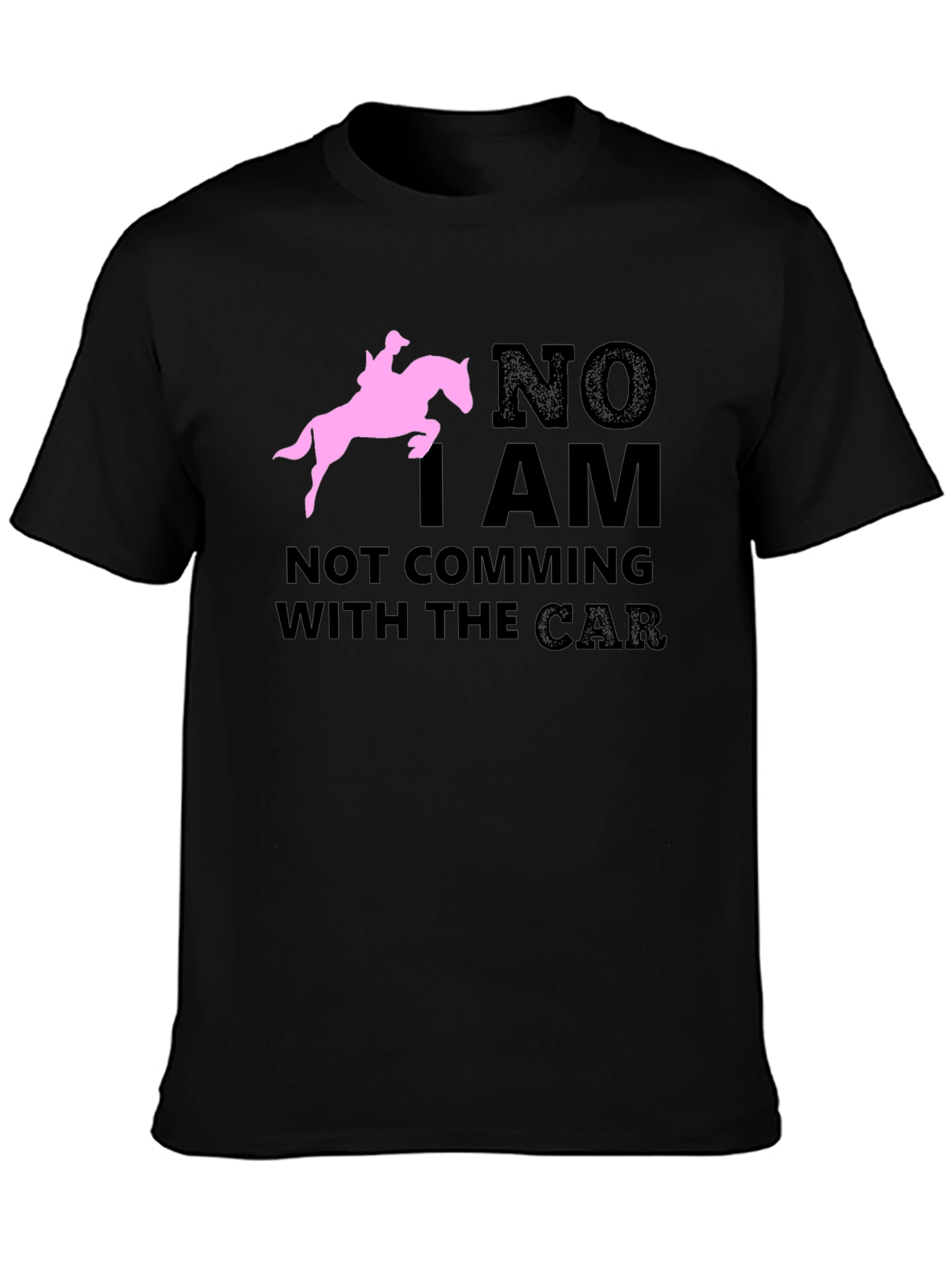 Black Equestrian T-Shirt: "NO I AM NOT COMING WITH THE CAR" Horse Lover Tee view 3