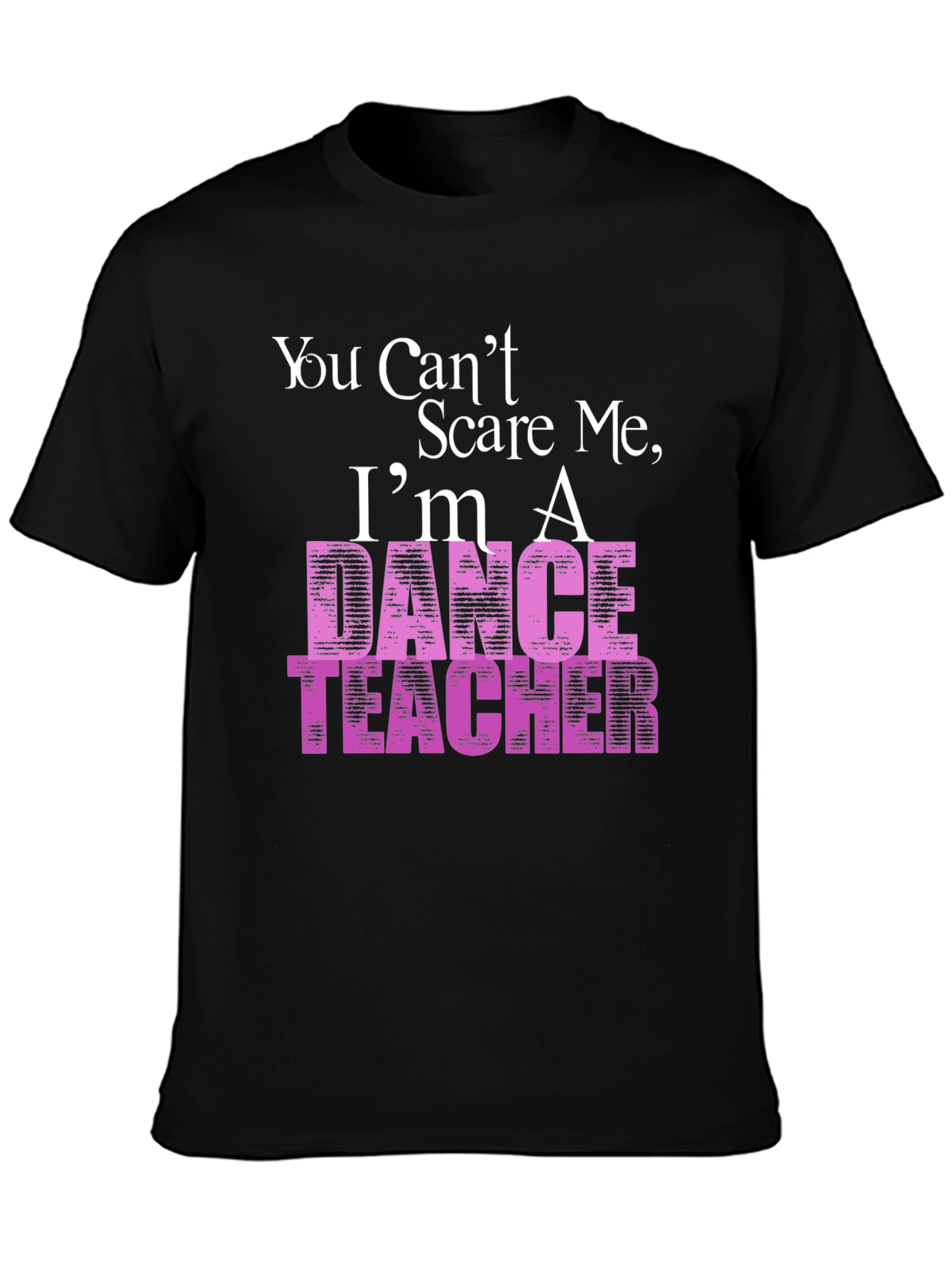 Black Dance Teacher T-Shirt - You Can't Scare Me view 3