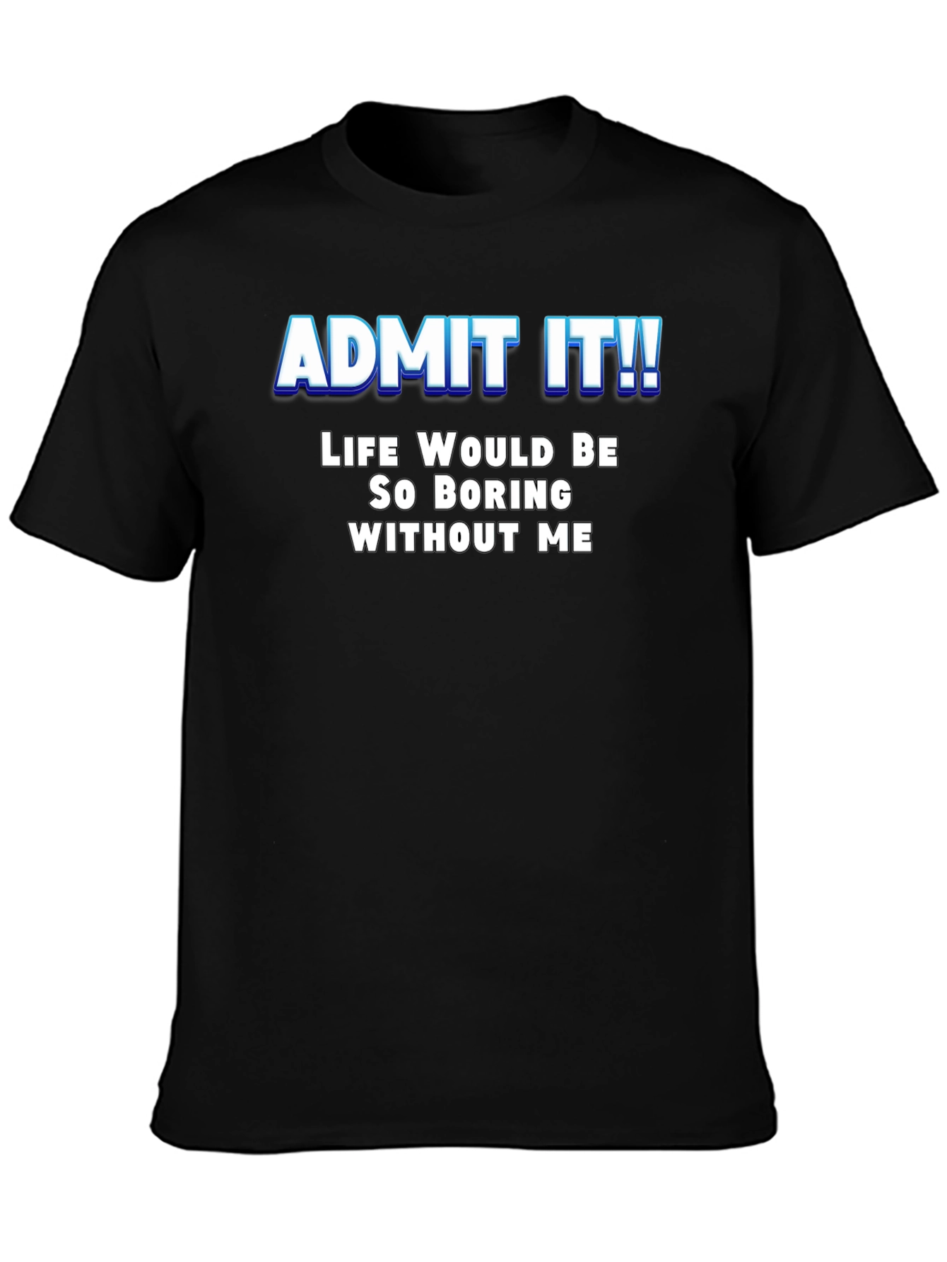 Black Funny Slogan T-Shirt - Admit It! Life Would Be Boring view 3