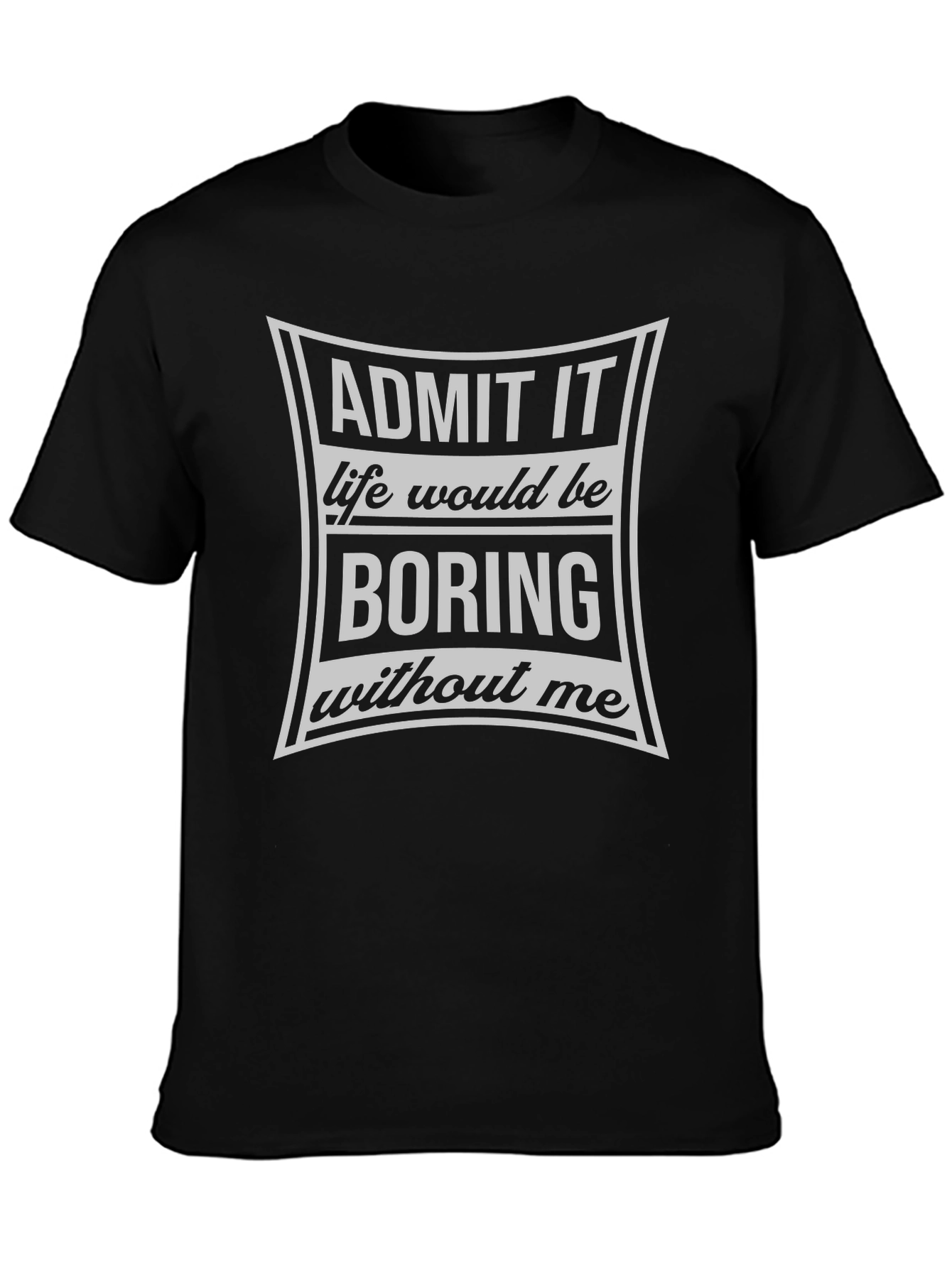 Black Admit It Life Would Be Boring T-Shirt view 3