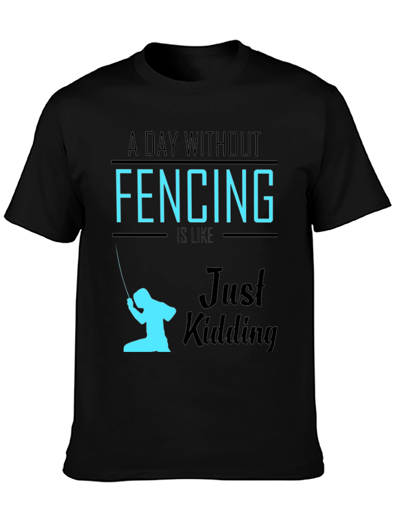 Black Funny Fencing T-Shirt - A Day Without Fencing Just Kidding view 3