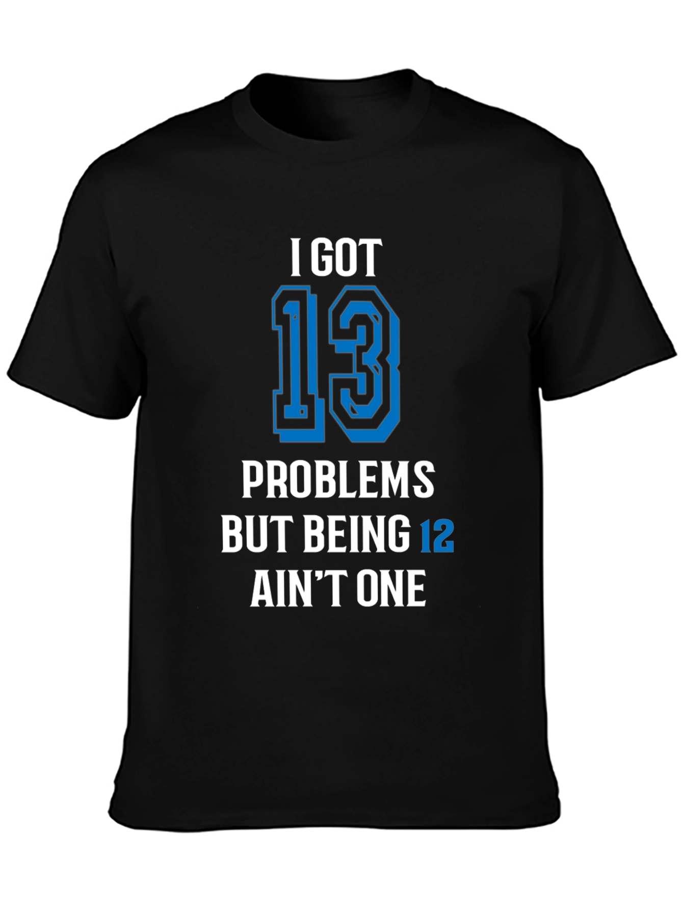 Black I Got 13 Problems T-Shirt Funny Birthday view 3
