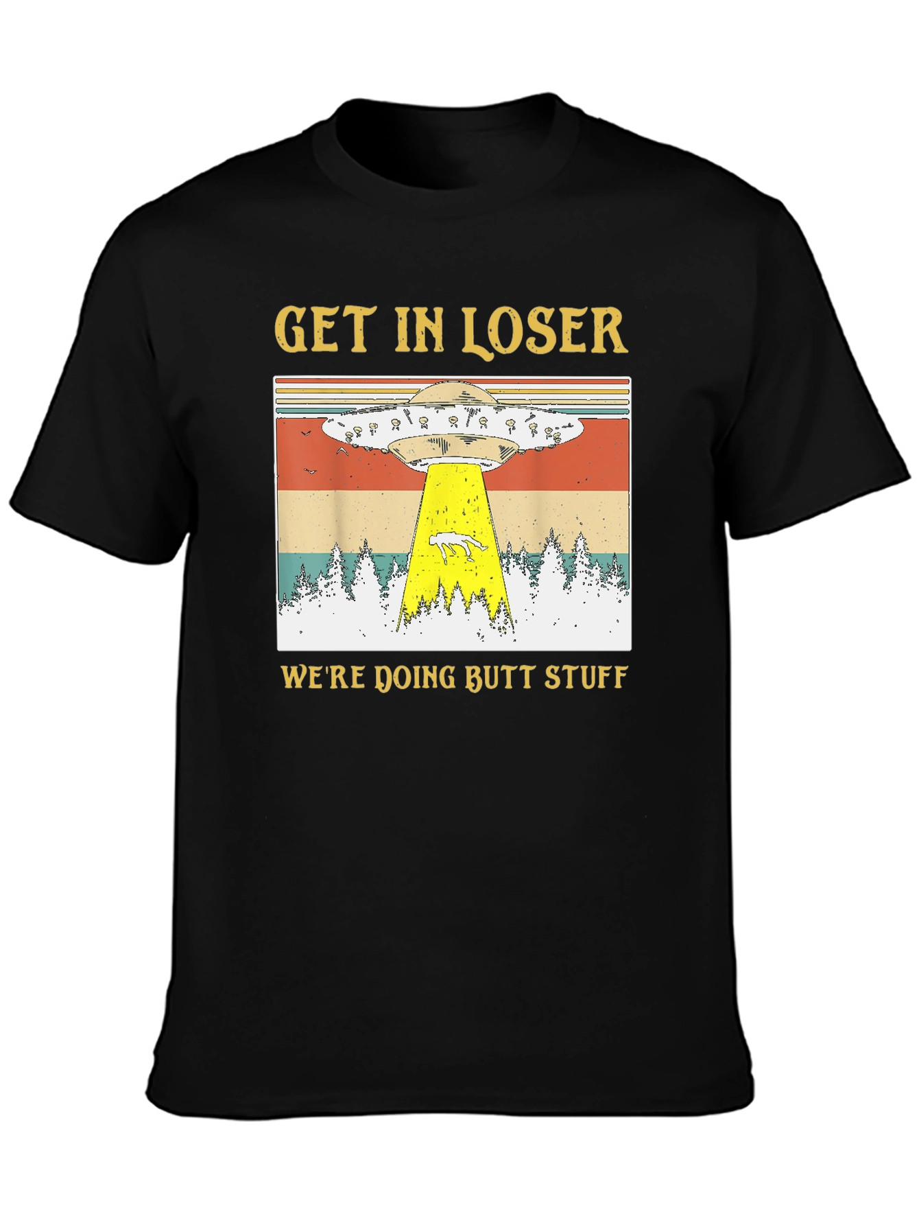 Black Get In Loser We're Doing Butt Stuff T-Shirt view 3
