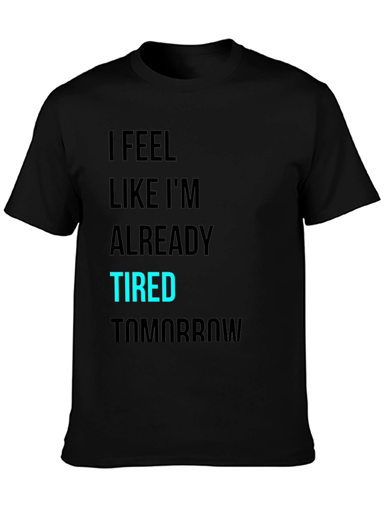 Black I Feel Like I'm Already Tired Tomorrow T-Shirt view 3
