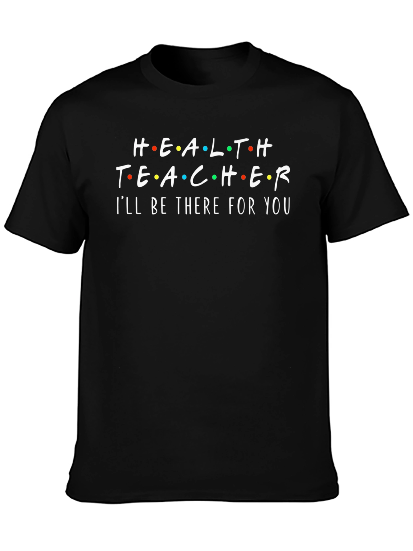 Black Health Teacher T-Shirt - "I'll Be There For You" view 3