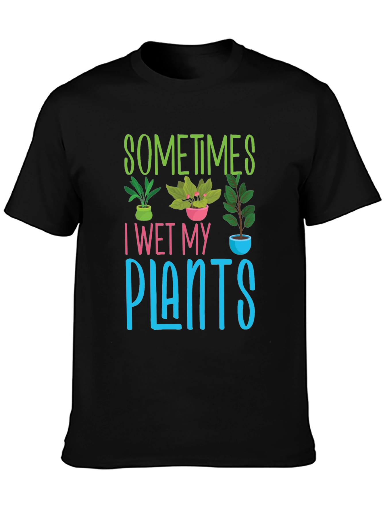 Black Sometimes I Wet My Plants T-Shirt view 3