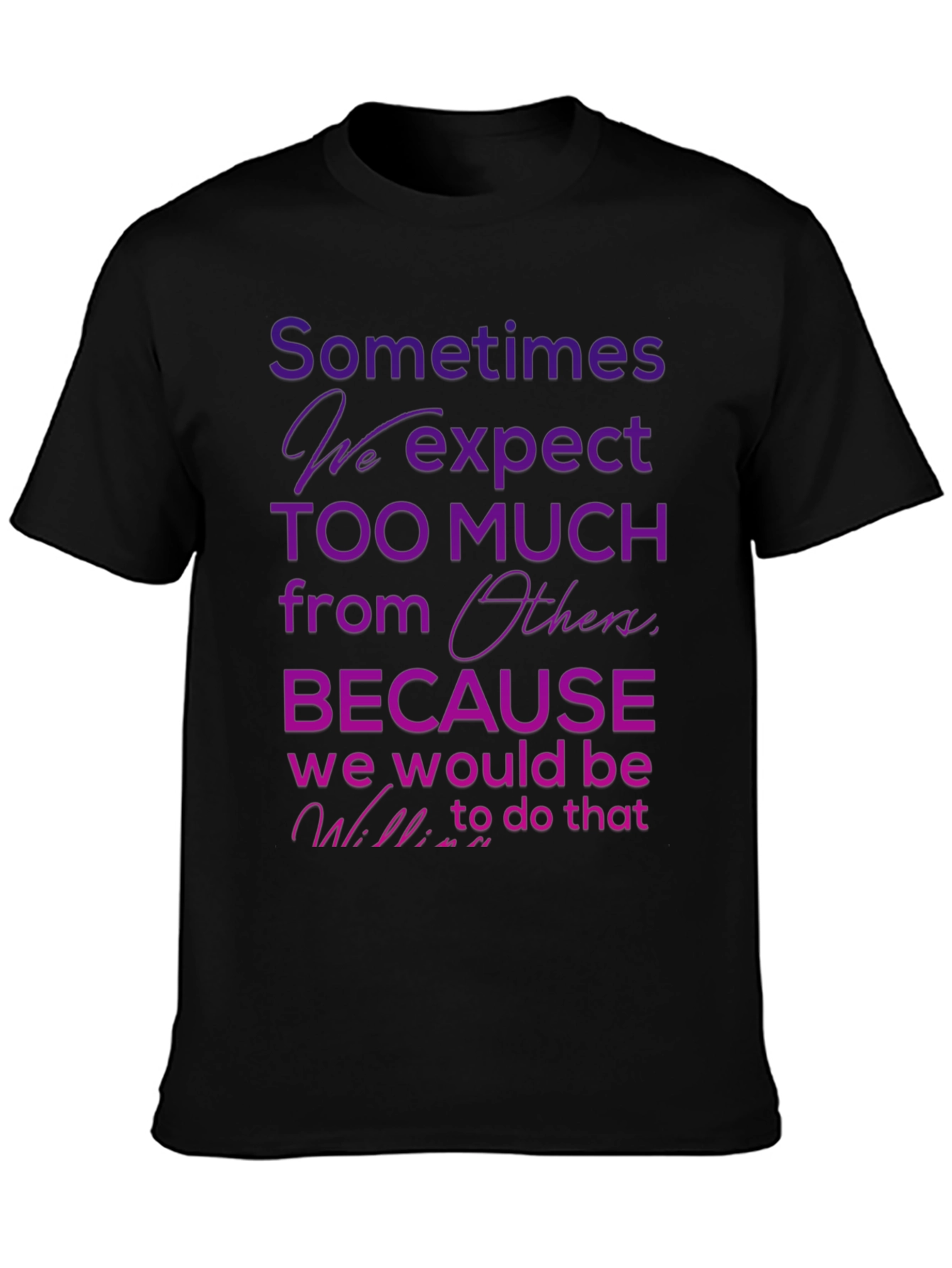 Black Motivational Quote T-Shirt - Sometimes We Expect Too Much view 3