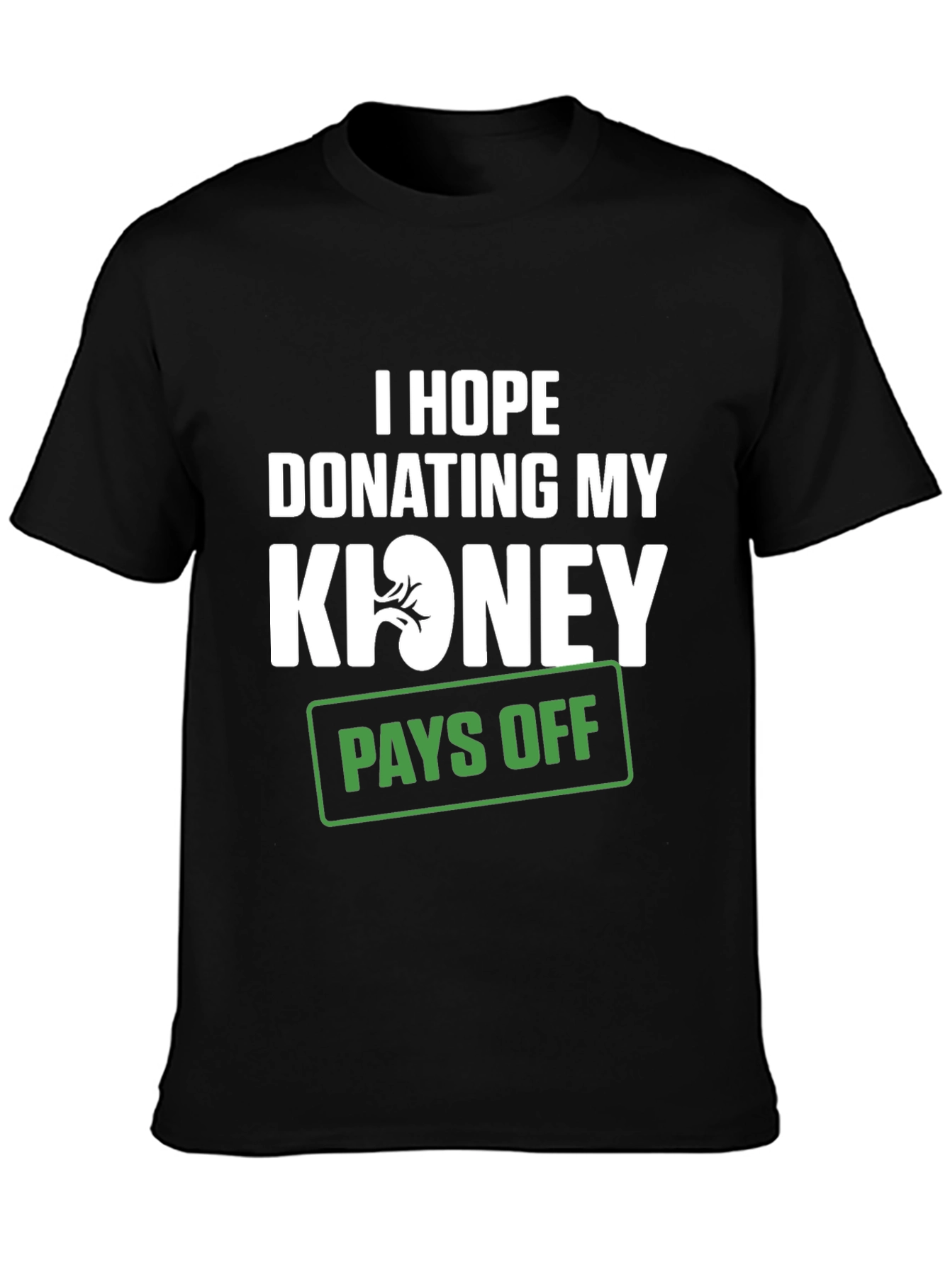 Black Funny Kidney Donor T-Shirt - I Hope Donating Pays Off view 3