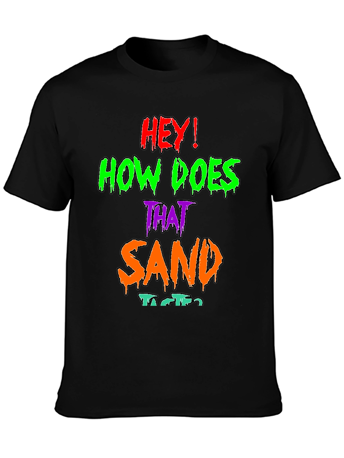 Black Hey! How Does That Sand Taste? Graphic T-Shirt view 3