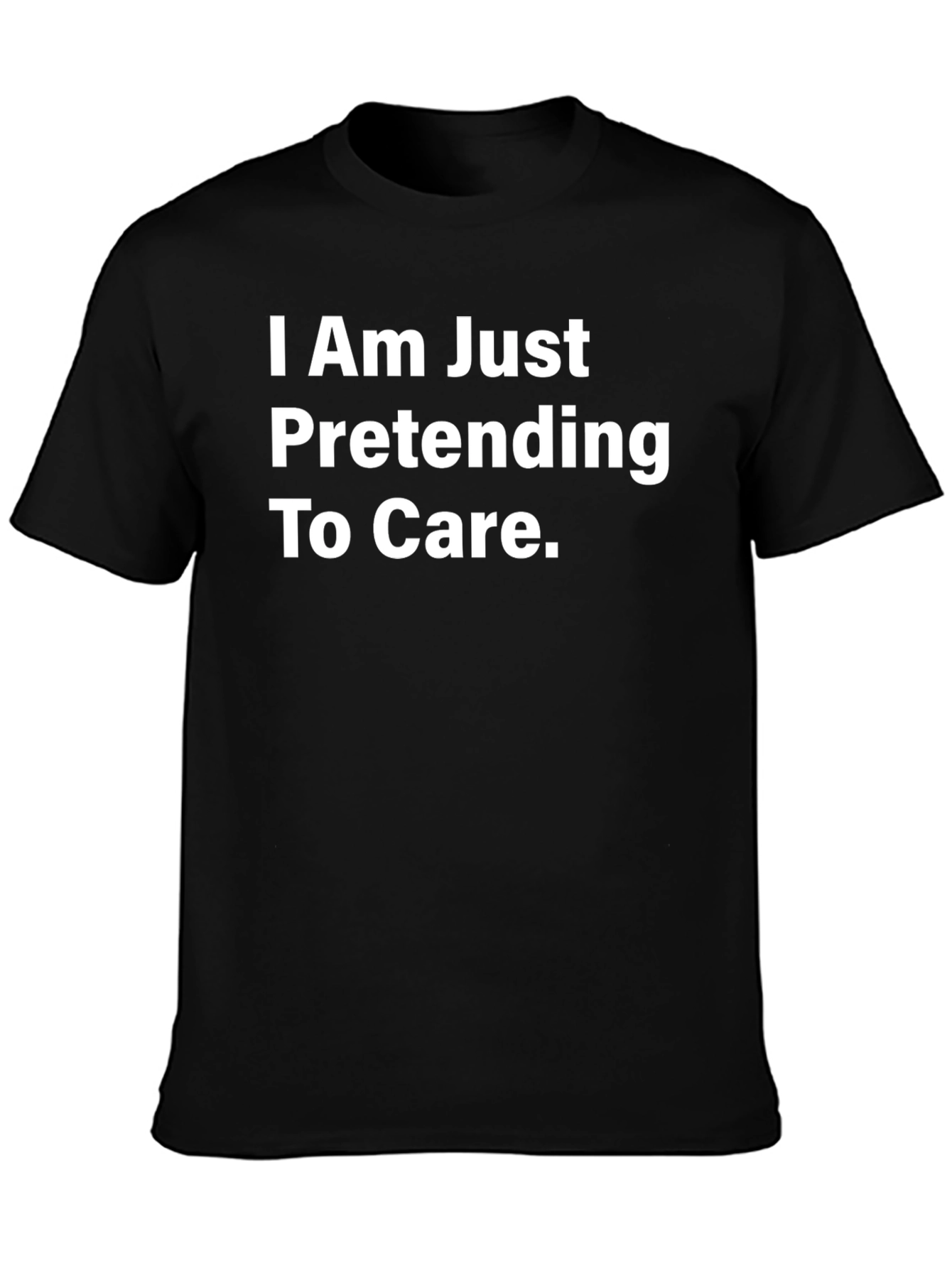 Black Funny Sarcastic T-Shirt - I Am Just Pretending To Care view 3