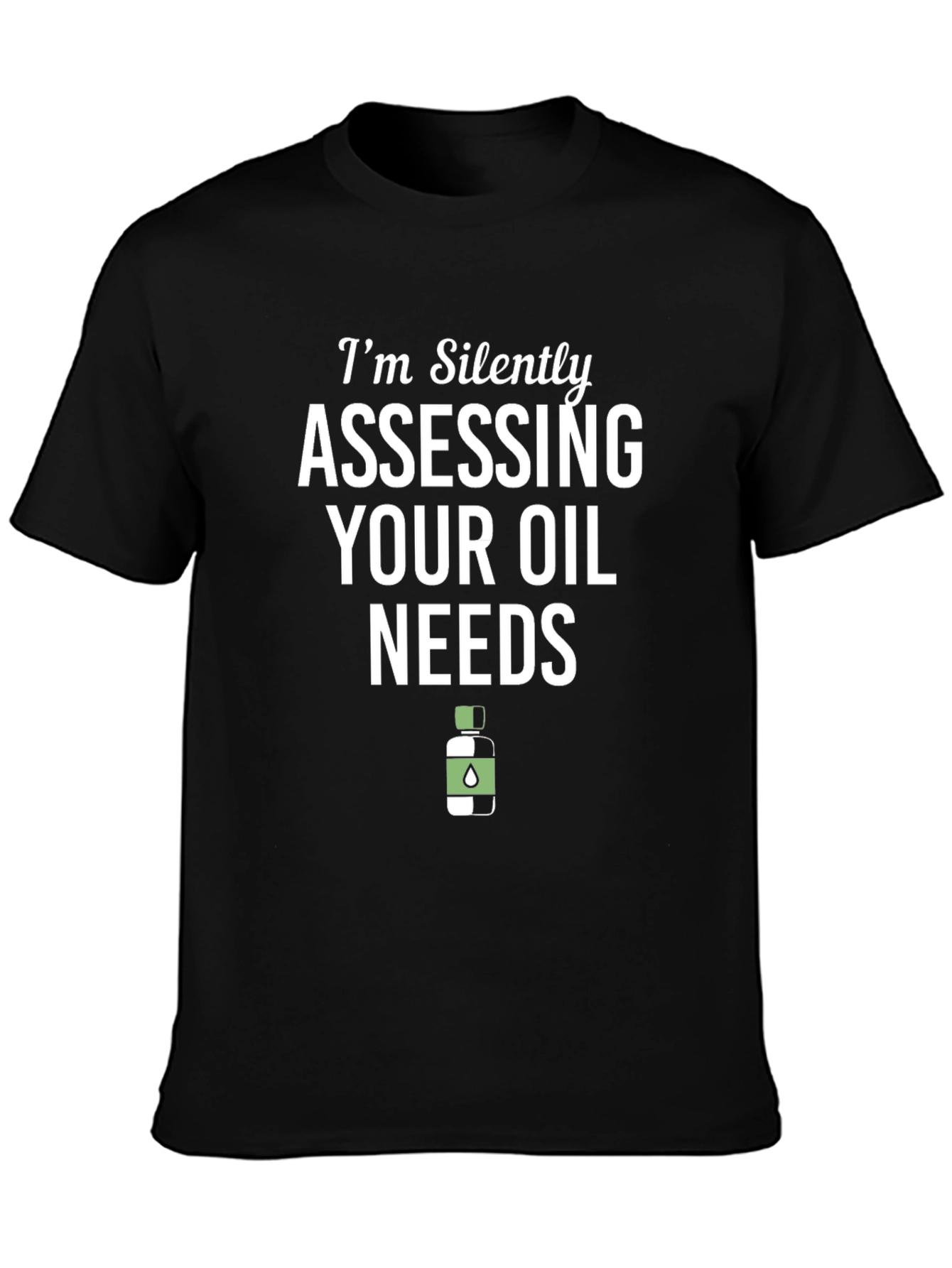 Black I'm Silently Assessing Your Oil Needs Funny T-Shirt view 3