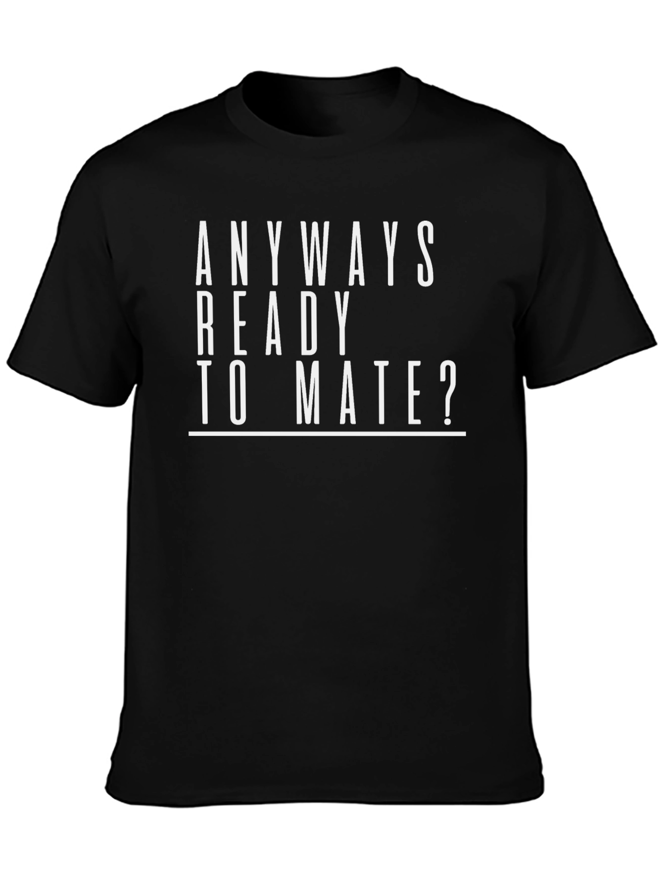 Black Anyways Ready To Mate? Funny T-Shirt view 3