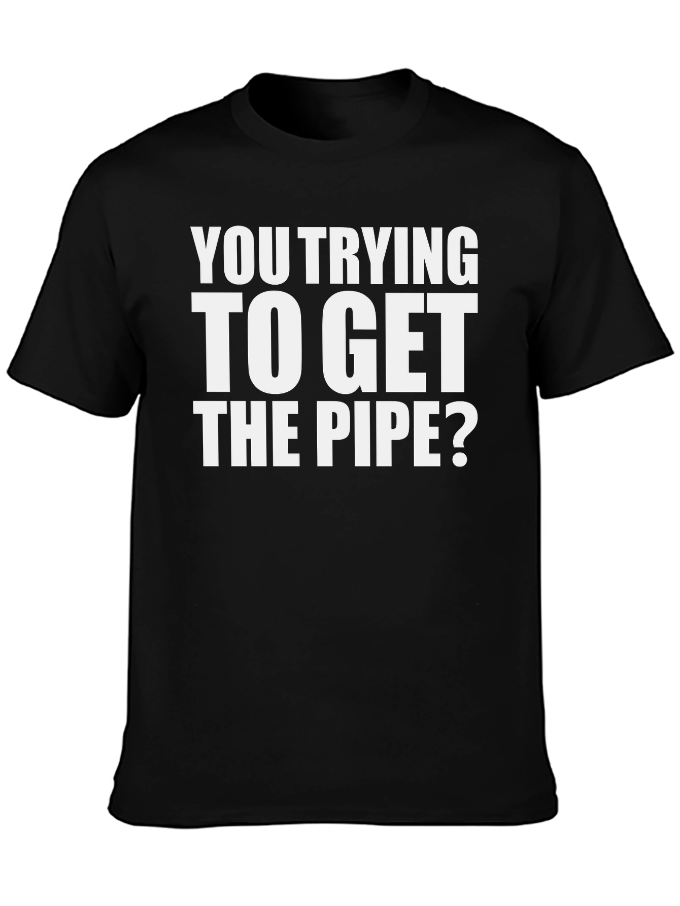 Black You Trying To Get The Pipe? T-Shirt view 3