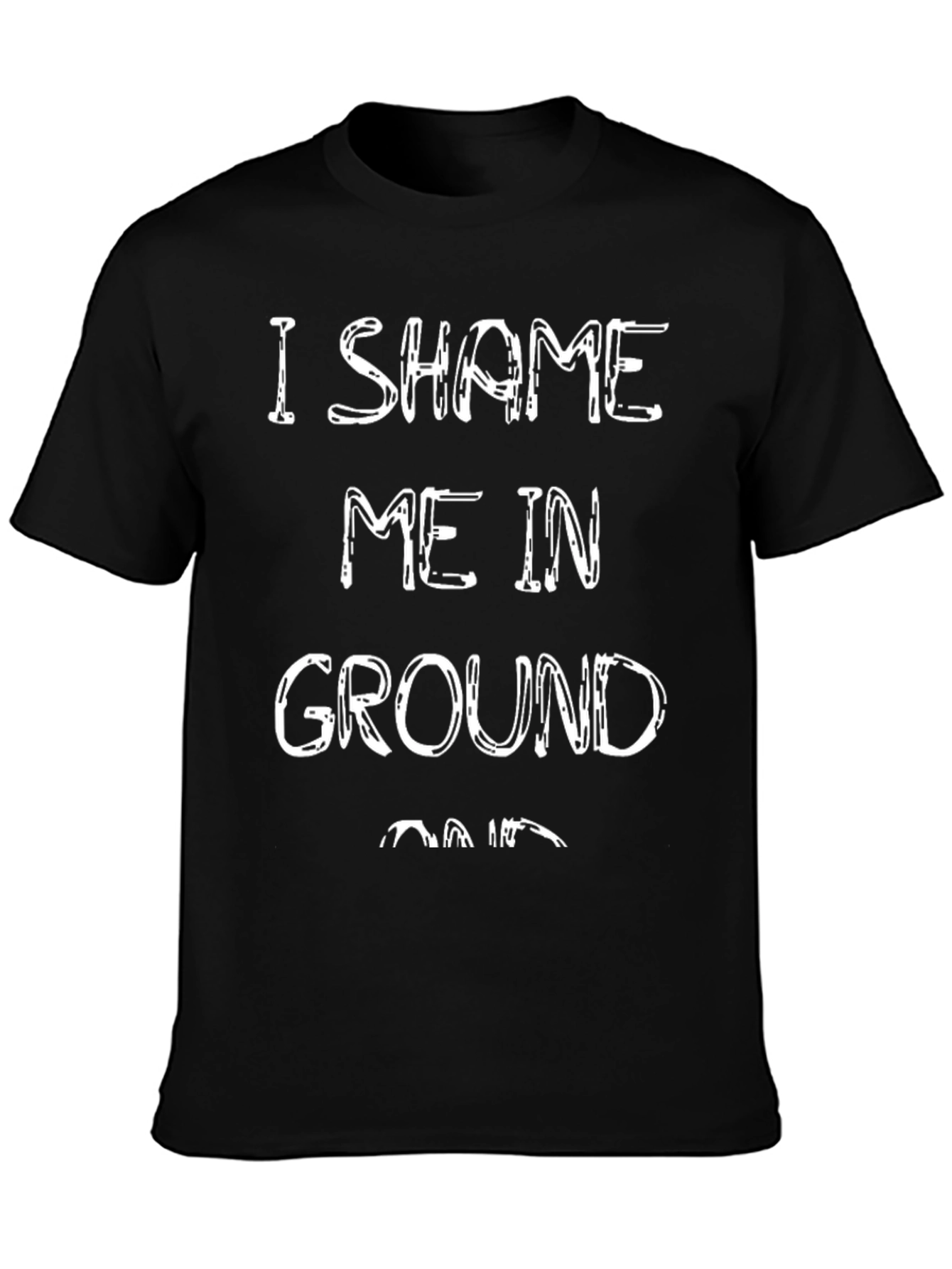 Black I Shame Me In Ground - Funny Graphic Tee view 3
