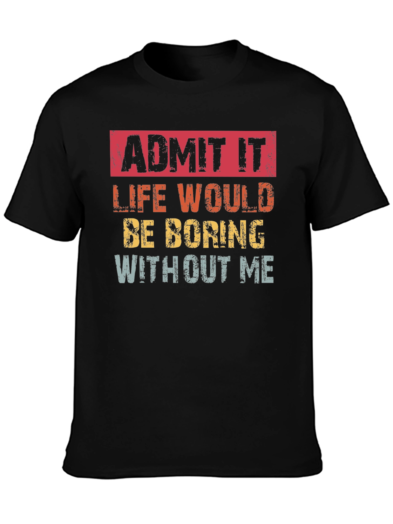Black Admit It Funny T-Shirt: Life Would Be Boring Without Me view 3