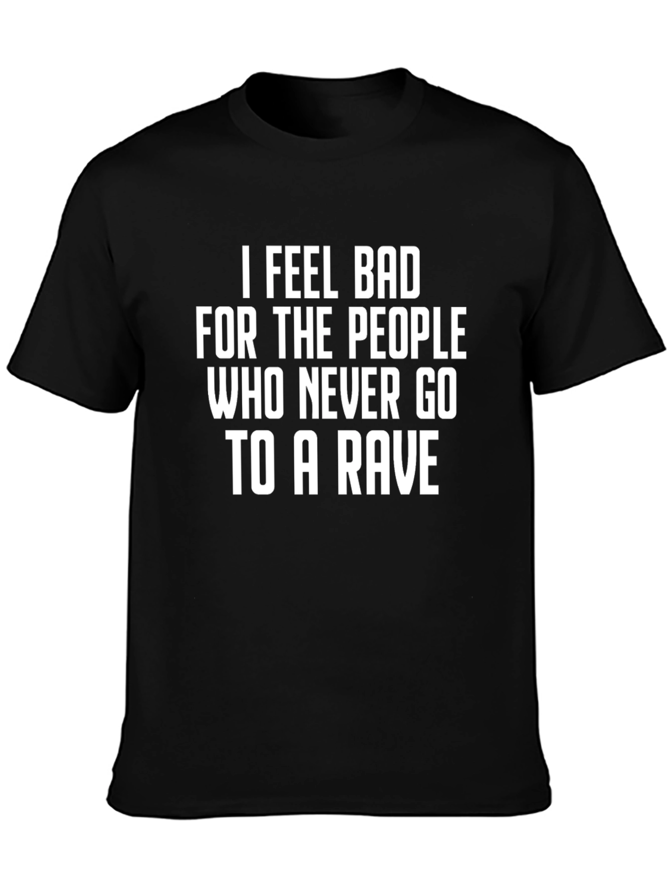 Black Rave T-Shirt - I Feel Bad For the People Who Never Go To a Rave view 3