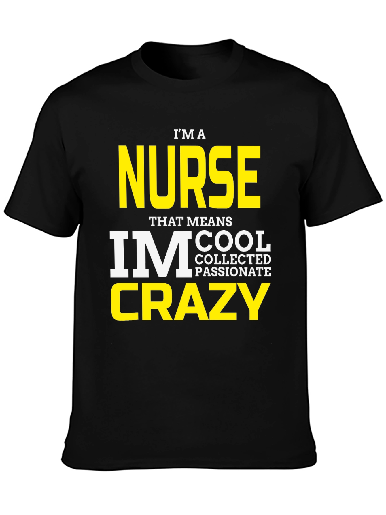 Black I'm A Nurse T-Shirt - Cool, Collected, Passionate, Crazy view 3