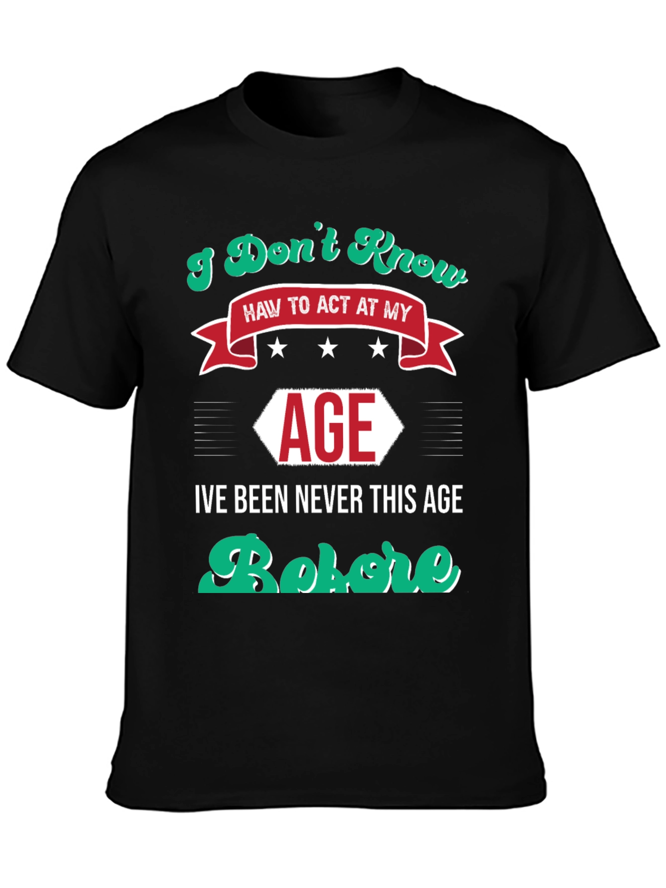Black I Don't Know How to Act At My Age Funny T-Shirt view 3