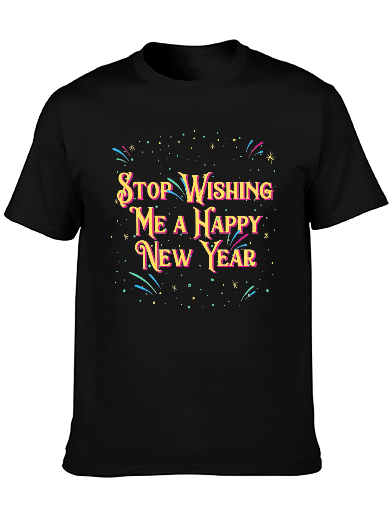 Black Stop Wishing Me A Happy New Year T-Shirt view 3