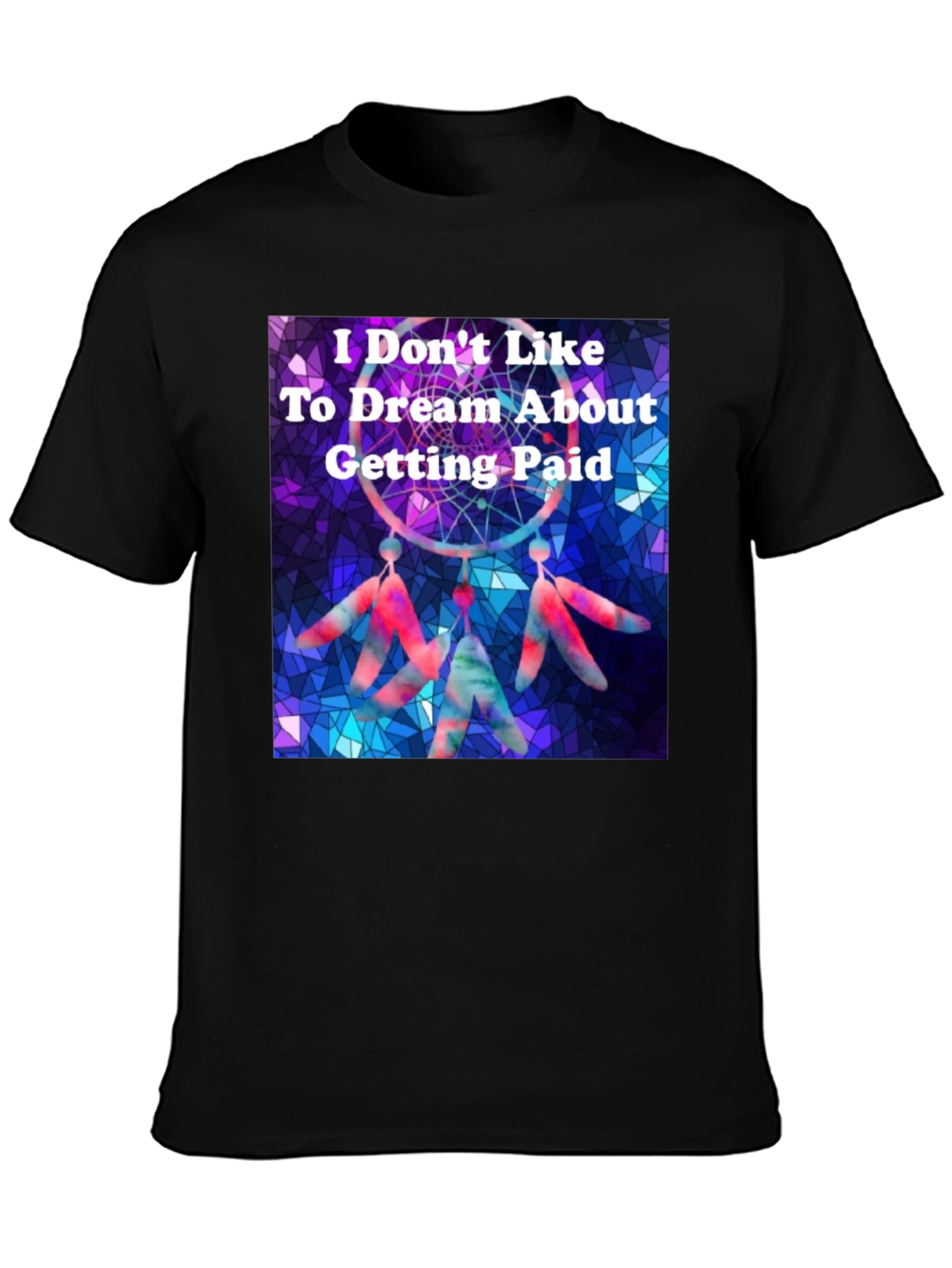 Dreamcatcher T-Shirt -  I Don't Like To Dream About Getting Paid - 3