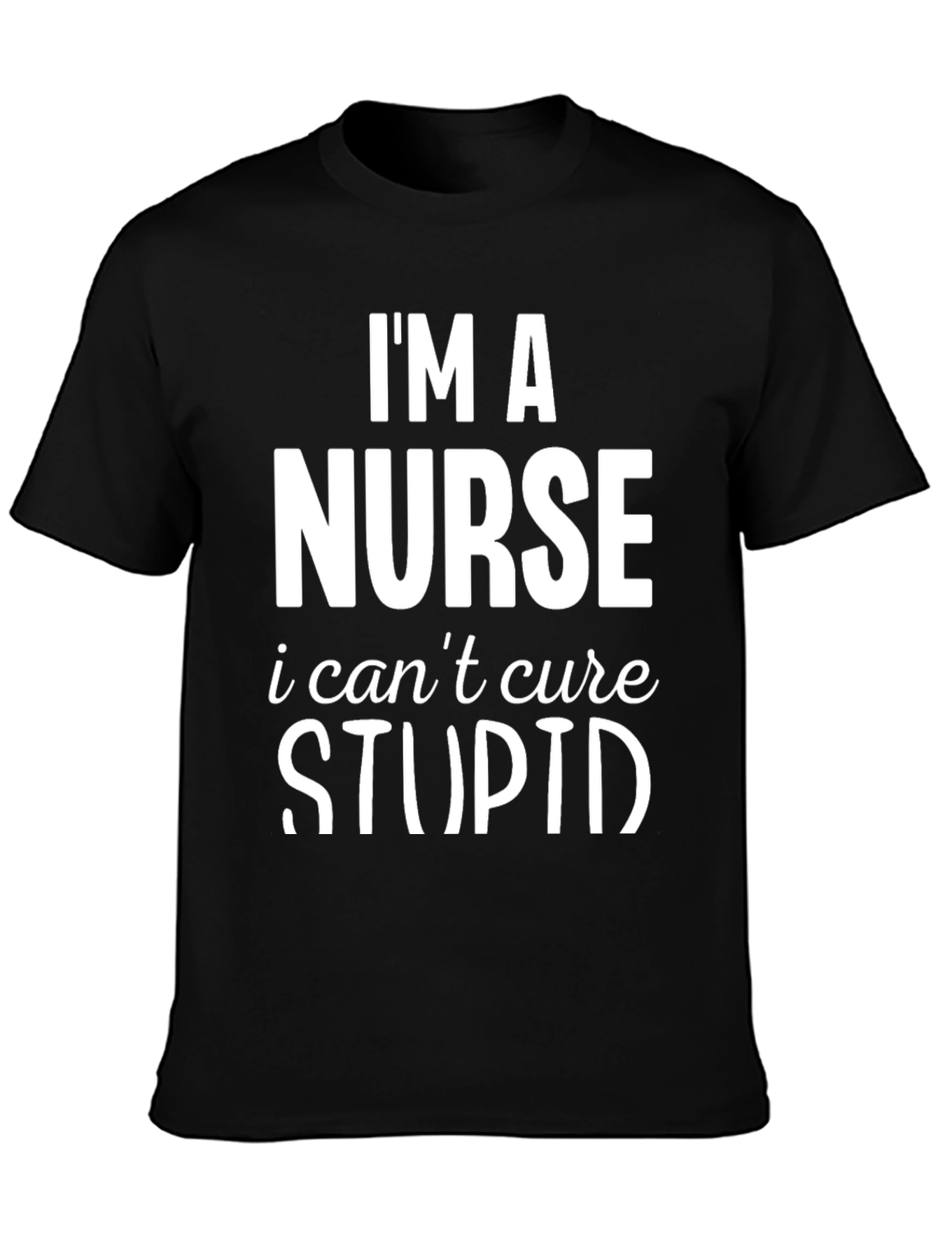 Black I'm A Nurse T-Shirt - Can't Cure Stupid Humor Tee view 3