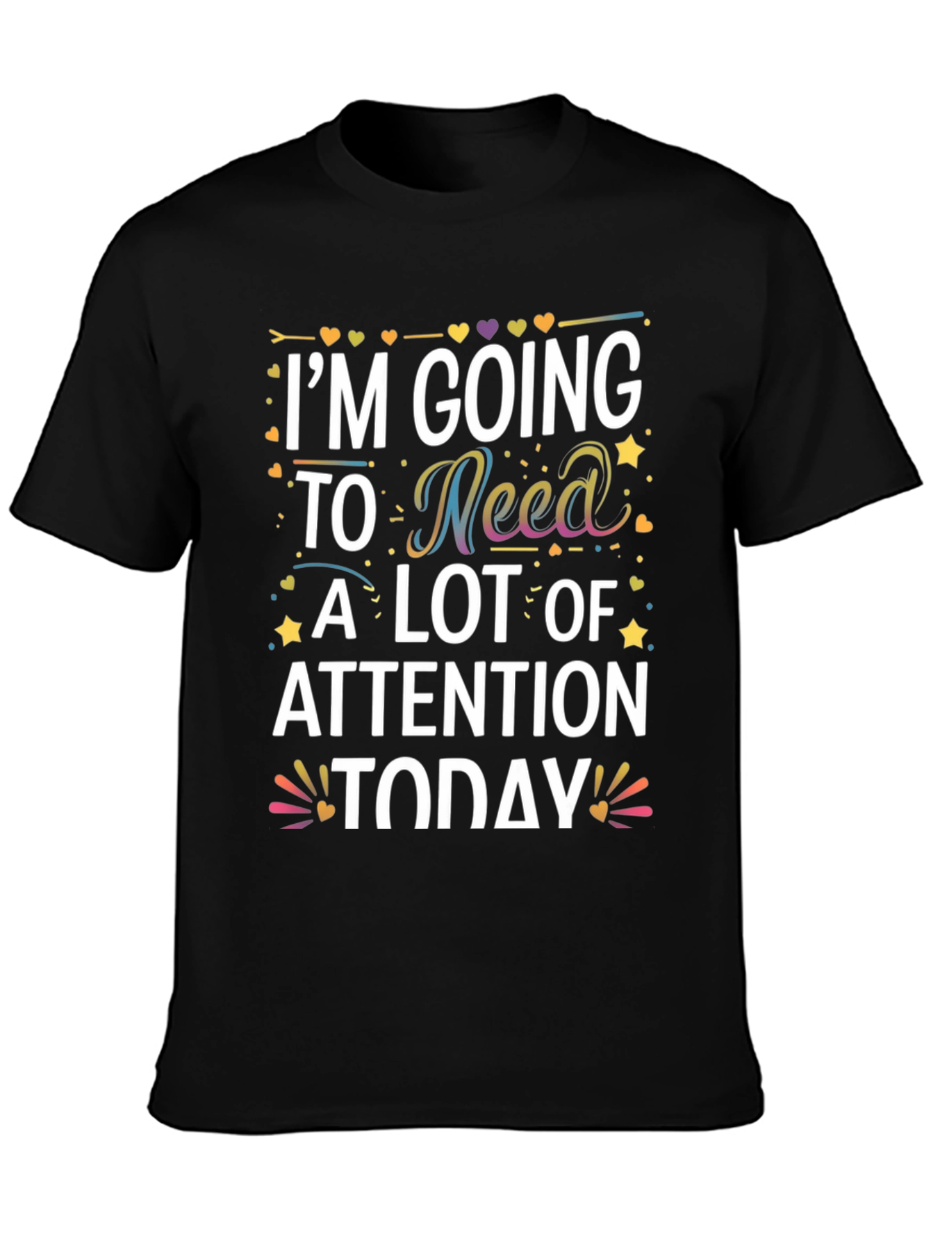 Black I'm Going to Need A Lot of Attention Today T-Shirt view 3