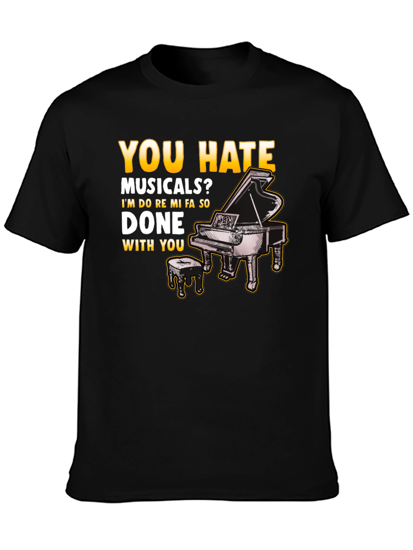 Musical Humor T-Shirt: You Hate Musicals? Piano Design - 3