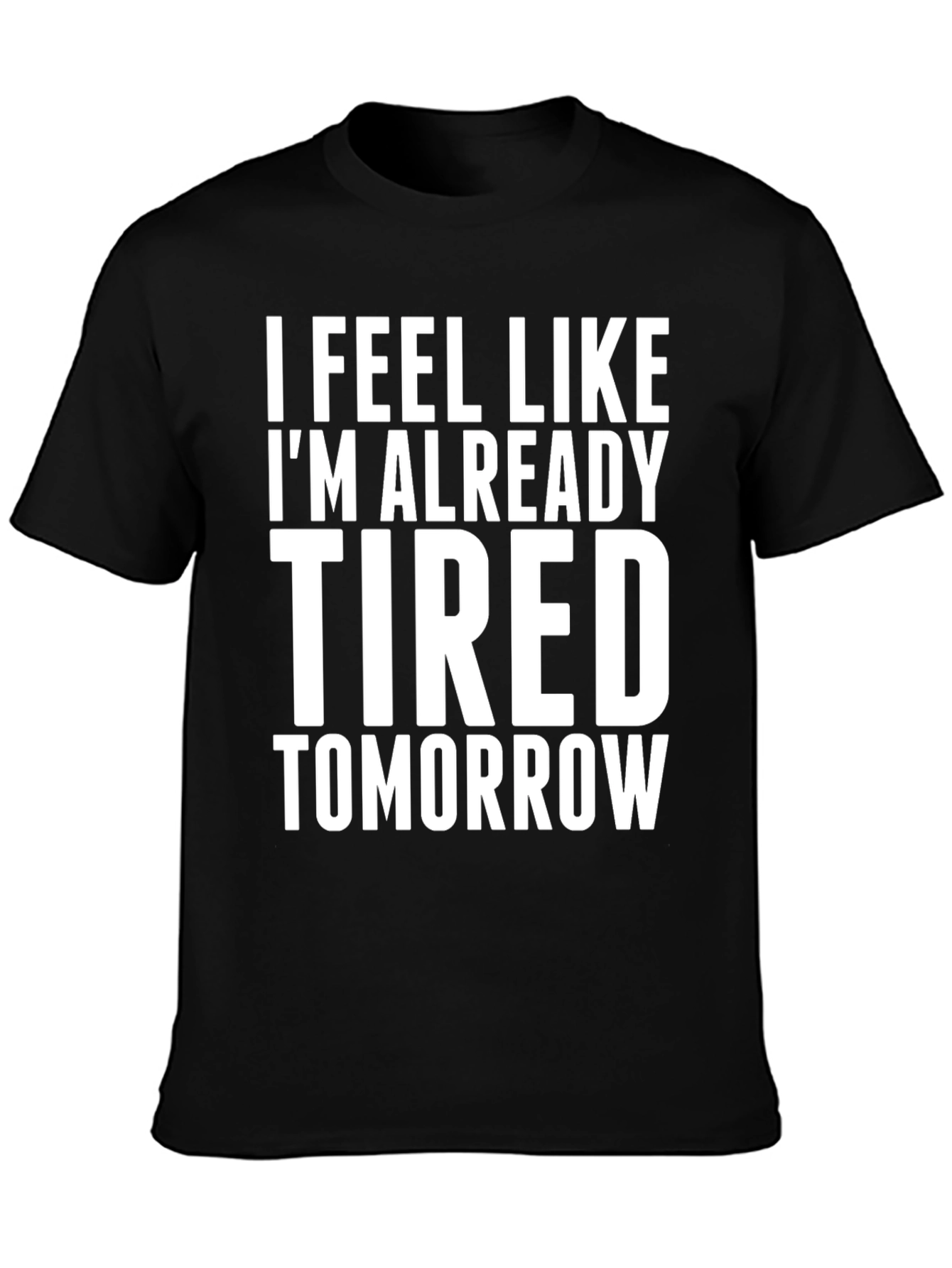 Black I Feel Like I'm Already Tired Tomorrow T-Shirt view 3