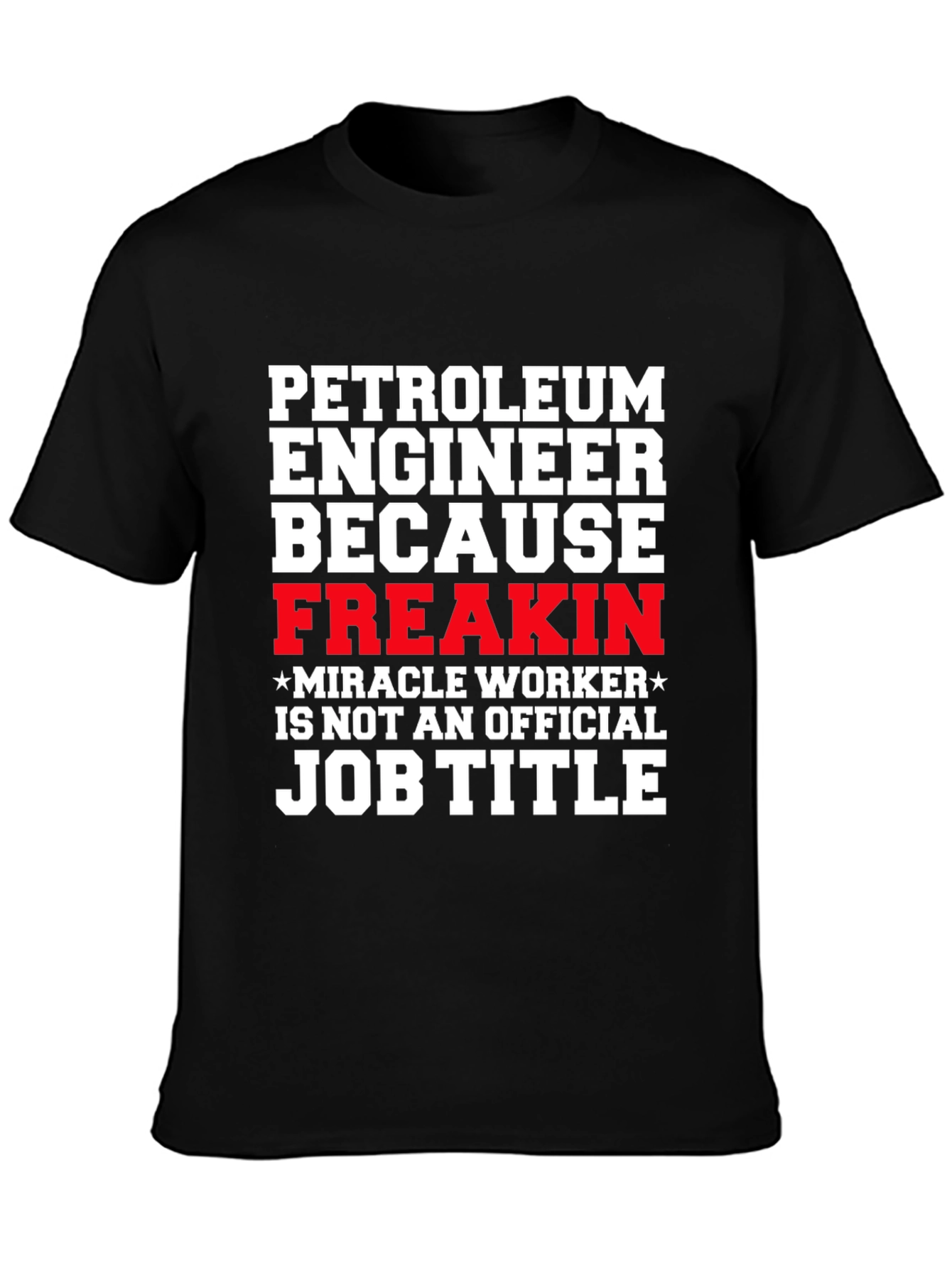 Black Petroleum Engineer Freakin Miracle Worker T-Shirt view 3