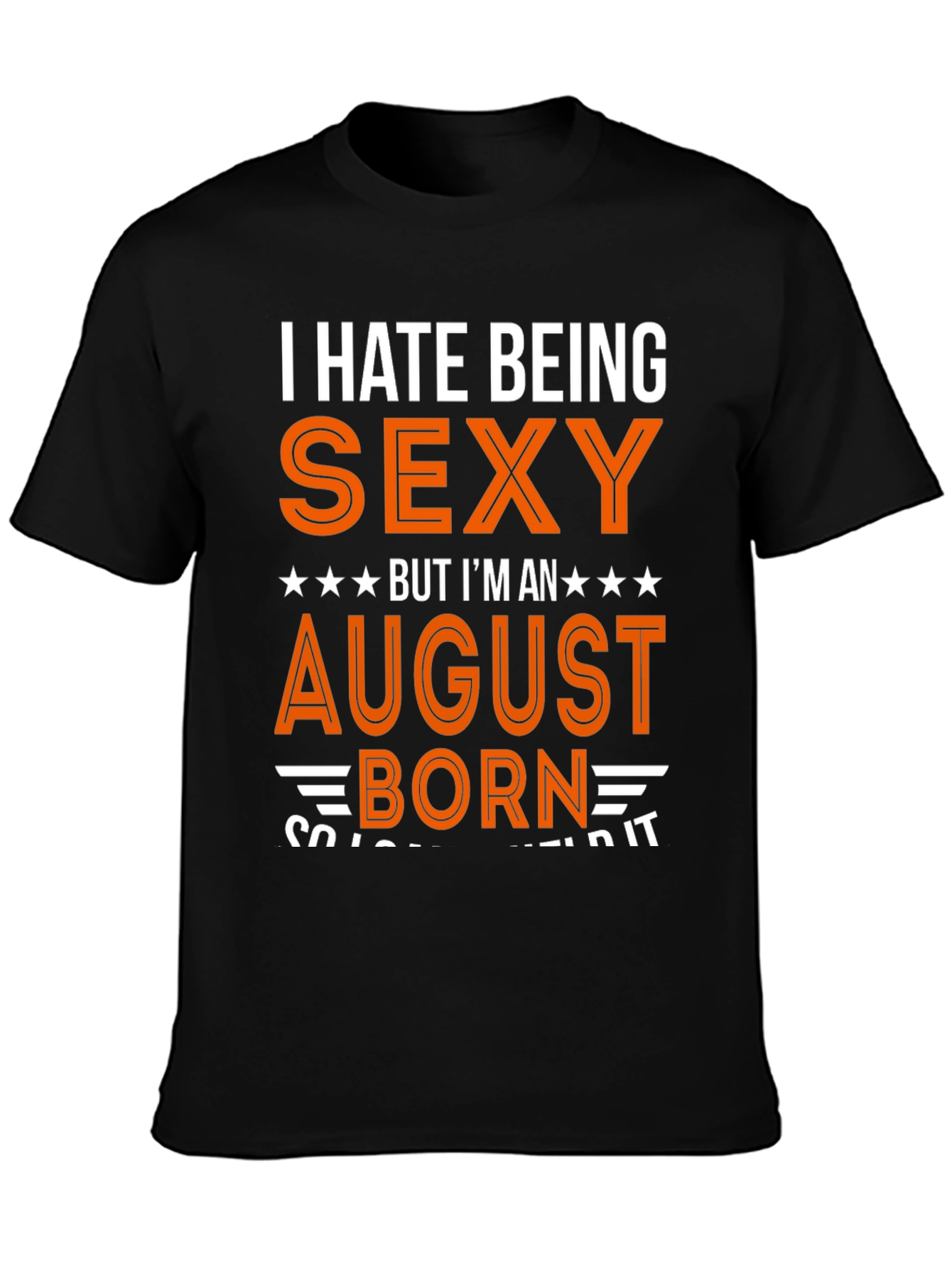 Black I Hate Being Sexy August Born T-Shirt view 3