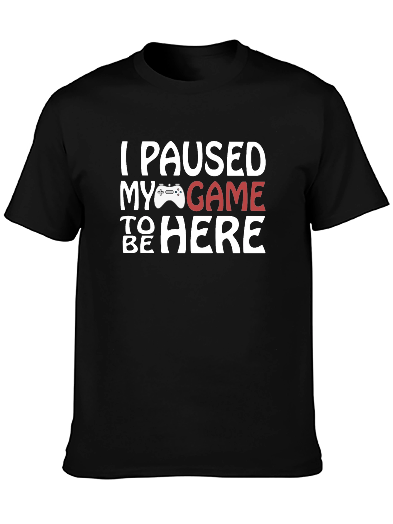 Black I Paused My Game to Be Here T-Shirt view 3