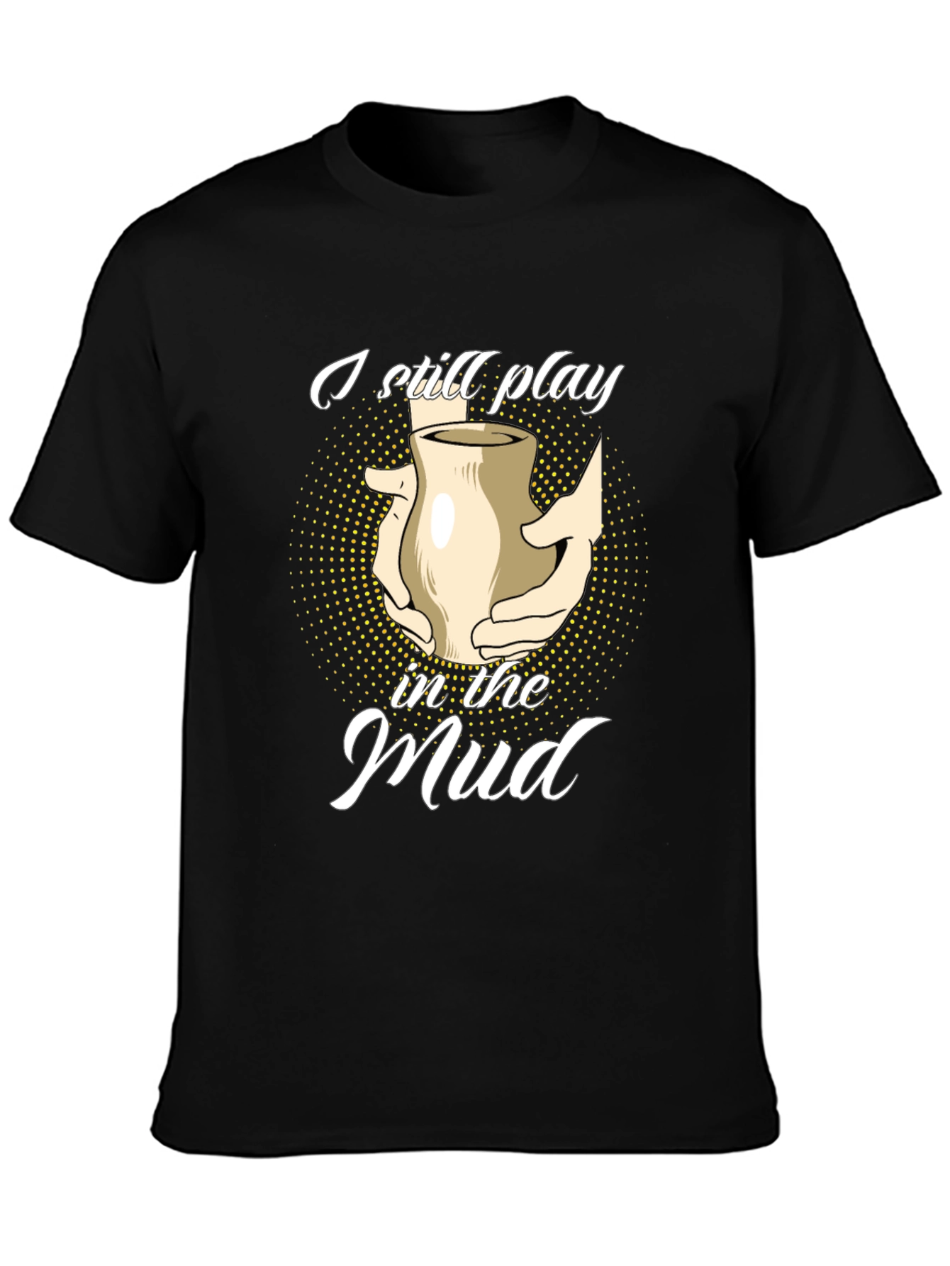 I Still Play in the Mud Pottery T-Shirt - 3