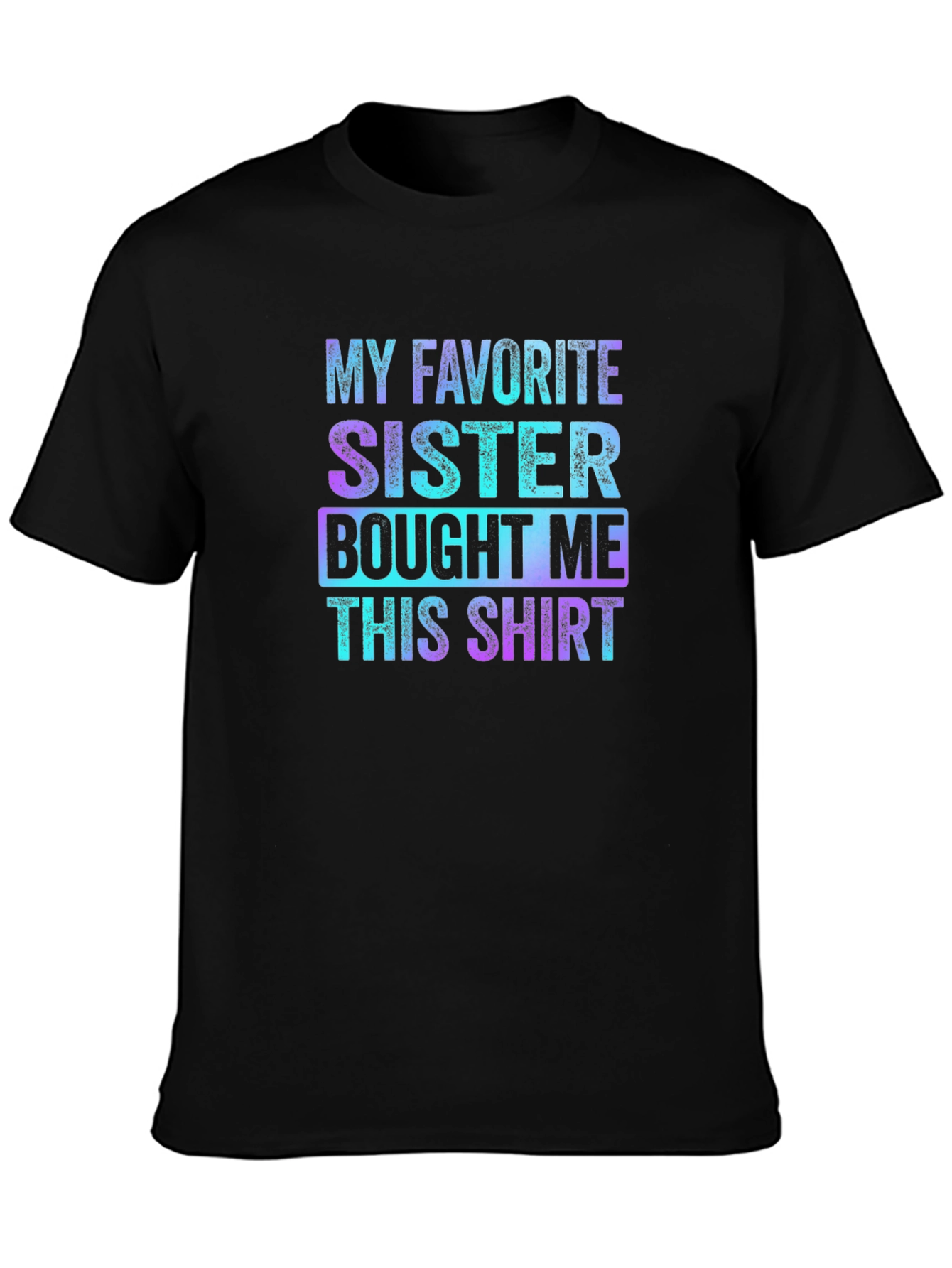 Black My Favorite Sister Bought Me This Shirt - Funny Sibling Gift view 3