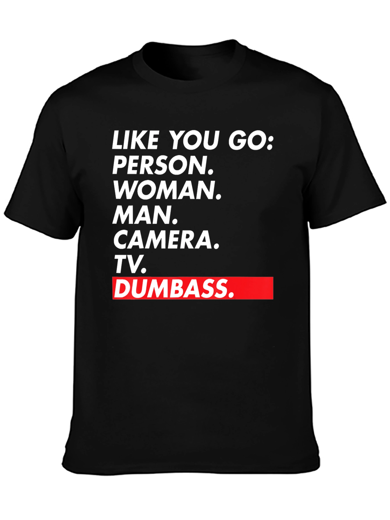 Black Like You Go T-Shirt - Person Woman Man Camera TV Dumbass view 3