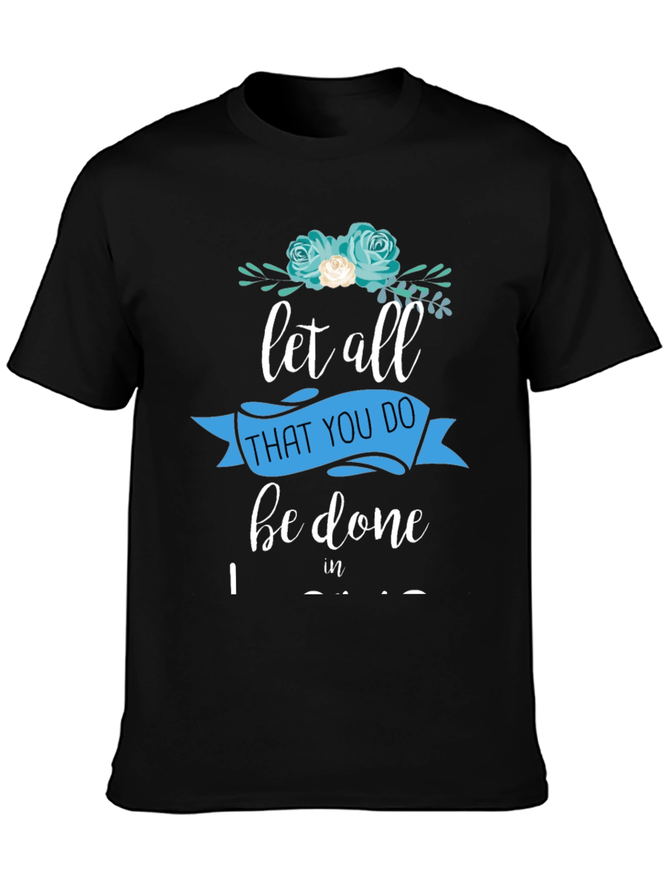 Black Floral Let All That You Do T-Shirt view 3