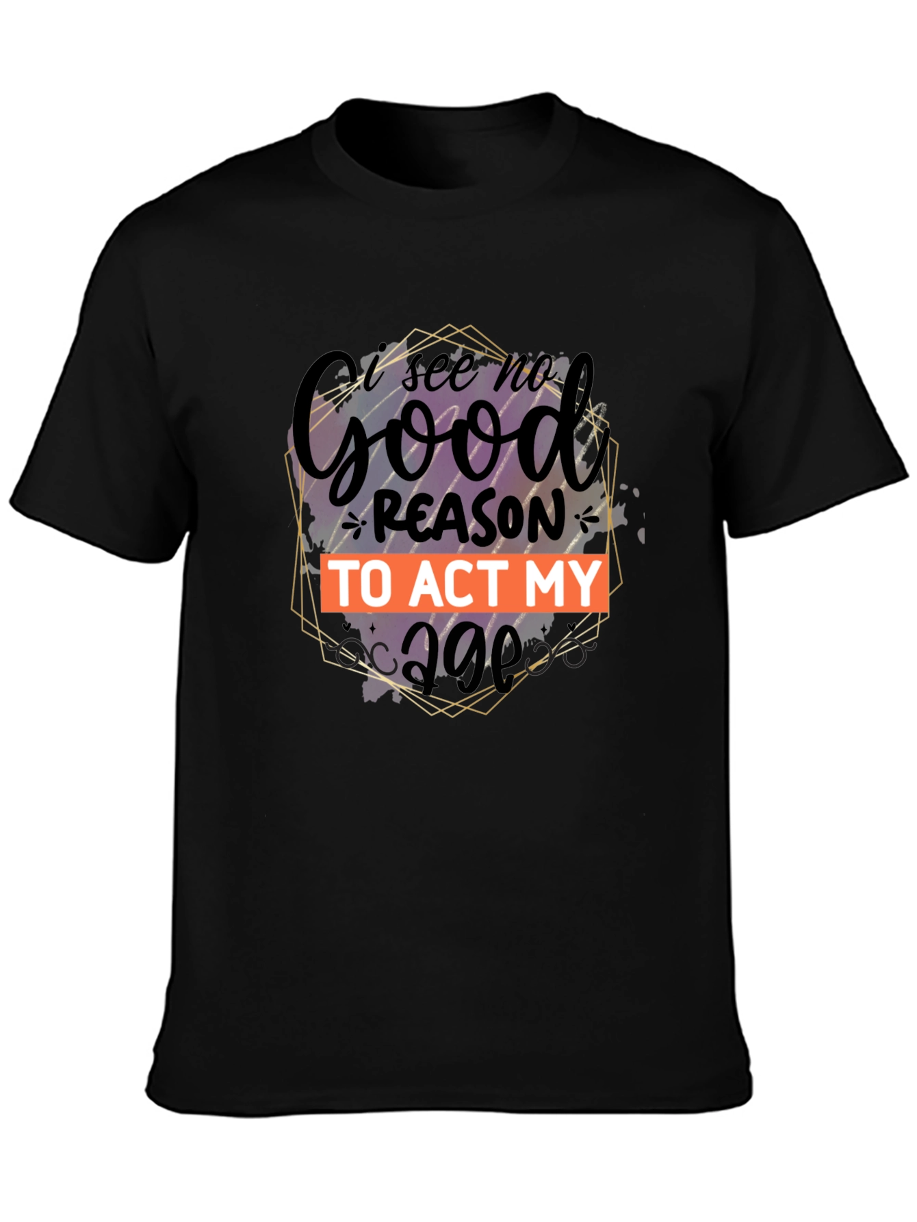 Black Funny 'I See No Good Reason to Act My Age' Graphic Tee view 3