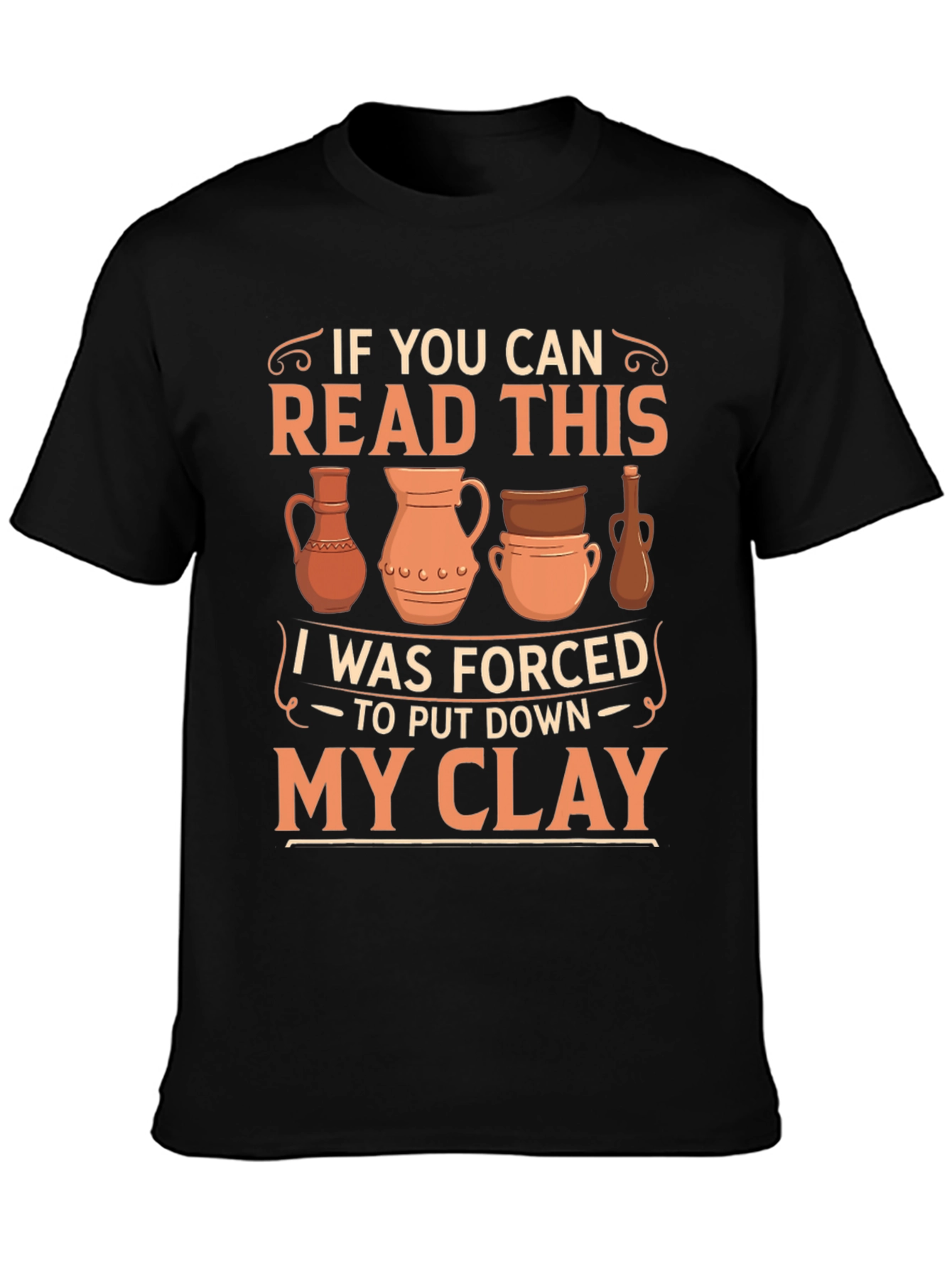 Black Pottery Lover T-Shirt: If You Can Read This, I Was Forced To Put Down My Clay view 3