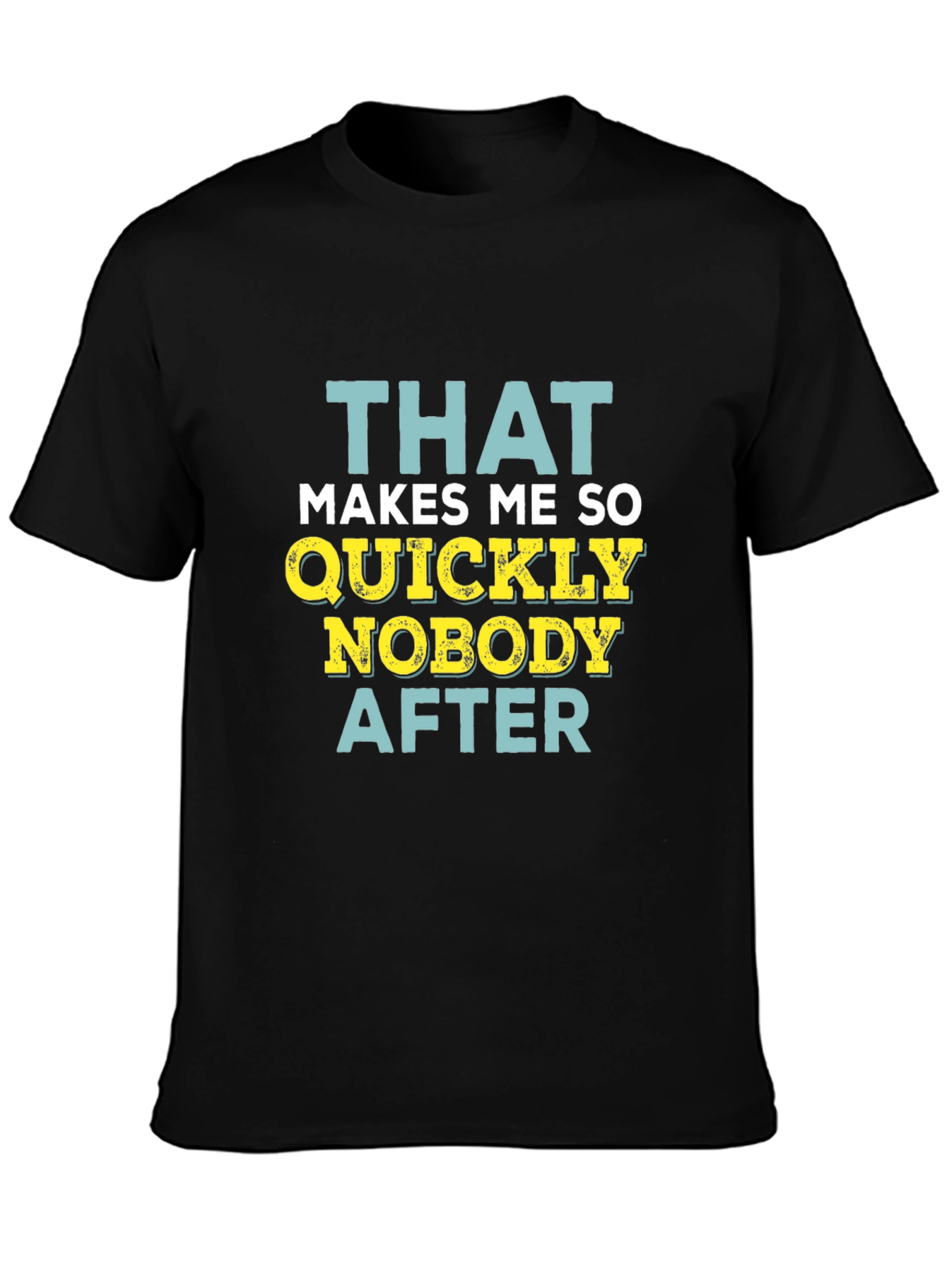 Black Funny Sarcastic T-Shirt - That Makes Me So Quickly Nobody After view 3