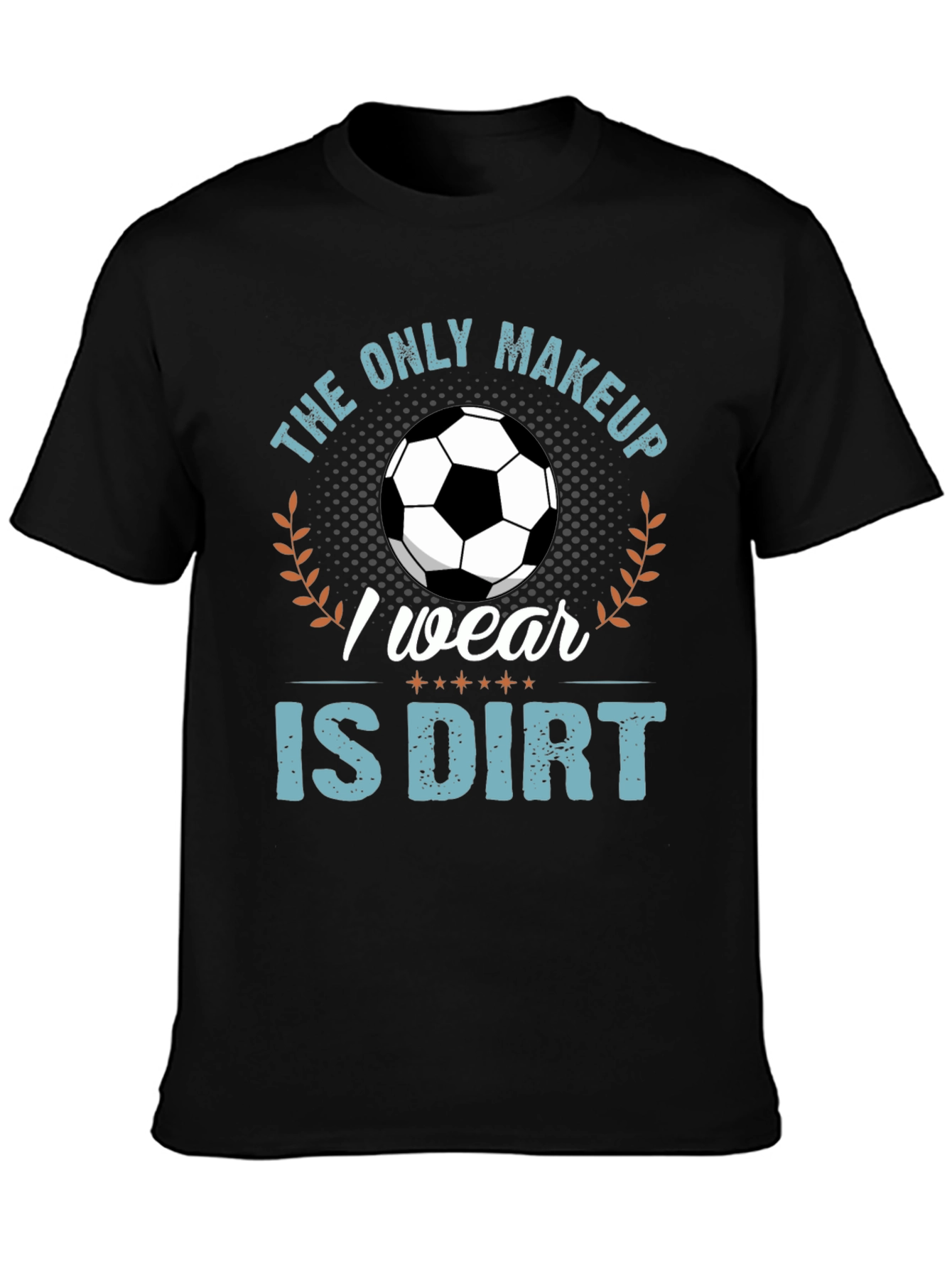 Black Soccer Player T-Shirt: "The Only Makeup I Wear Is Dirt" view 3