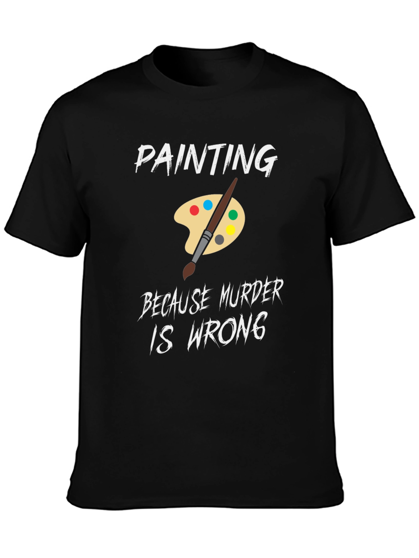 Black Painting Because Murder is Wrong Humor T-Shirt view 3