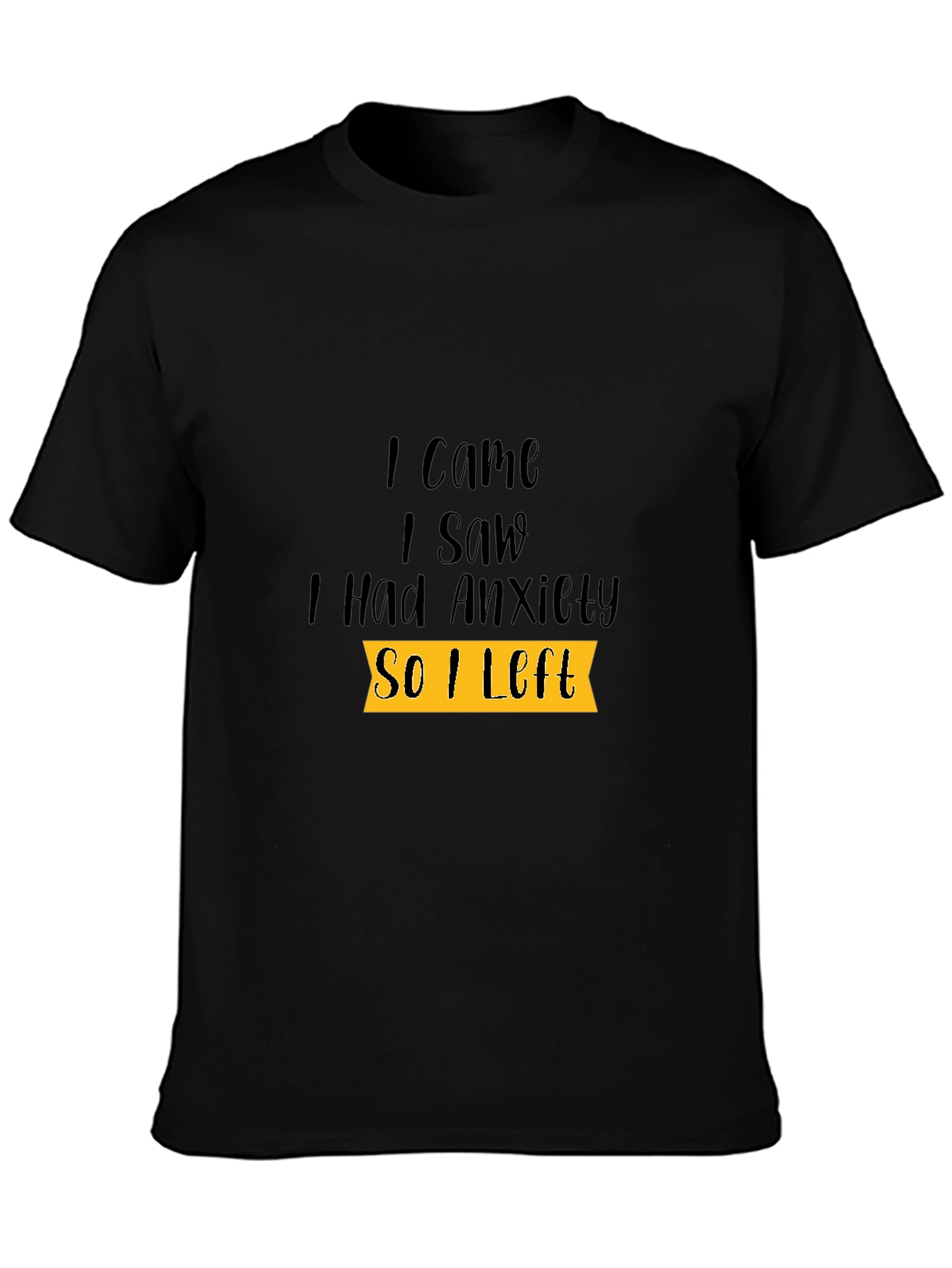 Black Anxiety Tee: I Came I Saw I Had Anxiety So I Left view 3